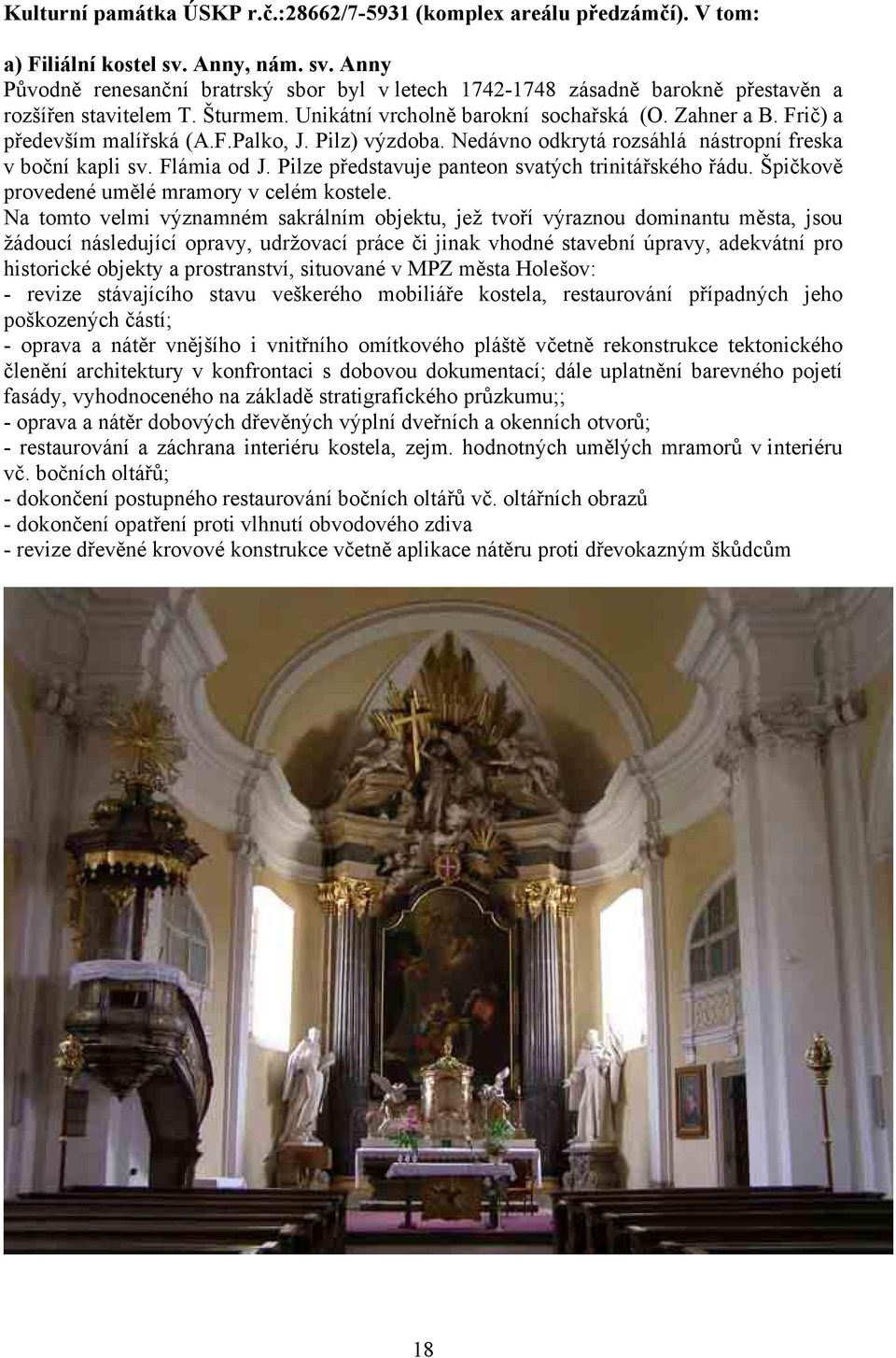 Frič) a především malířská (A.F.Palko, J. Pilz) výzdoba. Nedávno odkrytá rozsáhlá nástropní freska v boční kapli sv. Flámia od J. Pilze představuje panteon svatých trinitářského řádu.