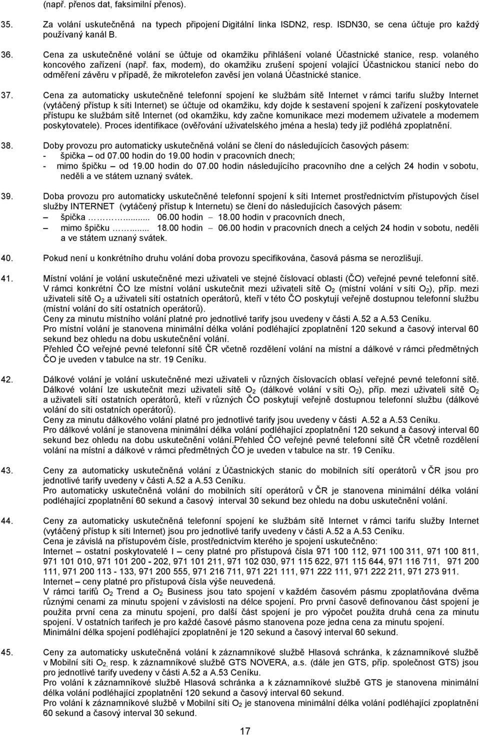 fax, modem), do okamžiku zrušení spojení volající Účastnickou stanicí nebo do odměření závěru v případě, že mikrotelefon zavěsí jen volaná Účastnické stanice. 37.