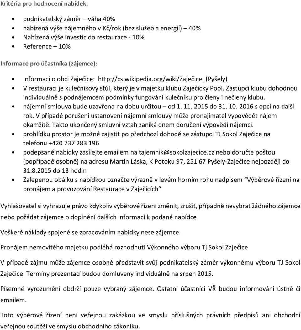 Zástupci klubu dohodnou individuálně s podnájemcem podmínky fungování kulečníku pro členy i nečleny klubu. nájemní smlouva bude uzavřena na dobu určitou od 1. 11. 2015 do 31. 10.