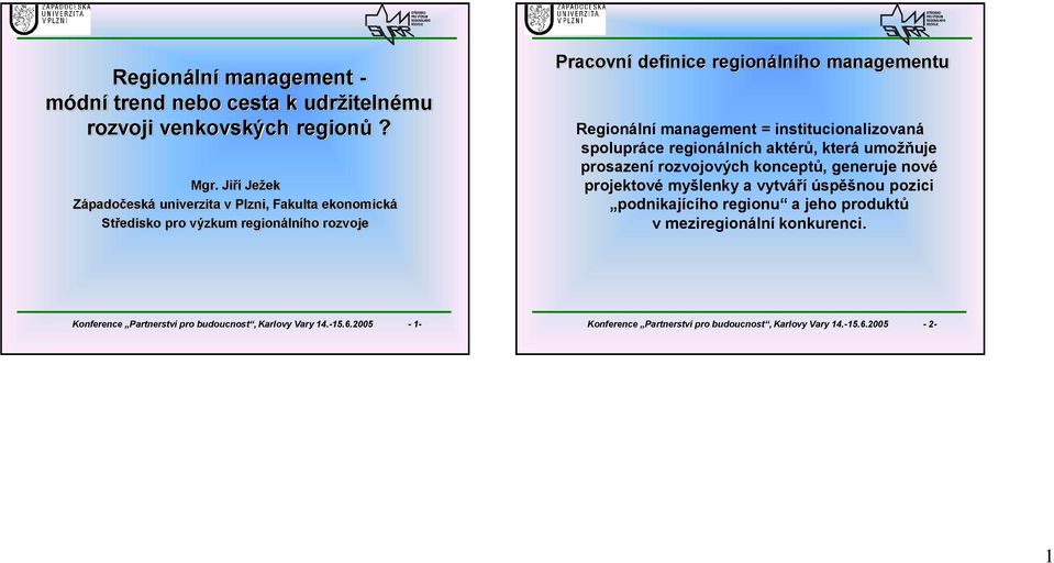 management = institucionalizovaná spolupráce regionálních aktérů, která umožňuje prosazení rozvojových konceptů, generuje nové projektové myšlenky a vytváří