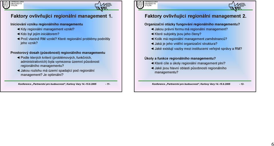 Prostorový dosah (působnost) regionálního managementu Podle kterých kriterií (problémových, funkčních, administrativních) byla vymezena územní působnost regionálního managementu?