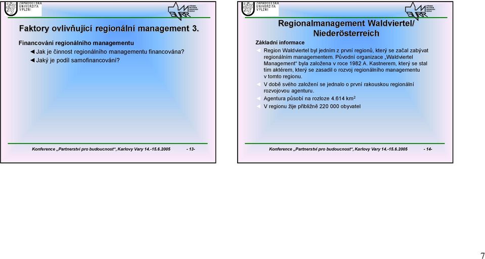 Původní organizace Management byla založena v roce 1982 A. Kastnerem, který se stal tím aktérem, který se zasadil o rozvoj regionálního managementu v tomto regionu.