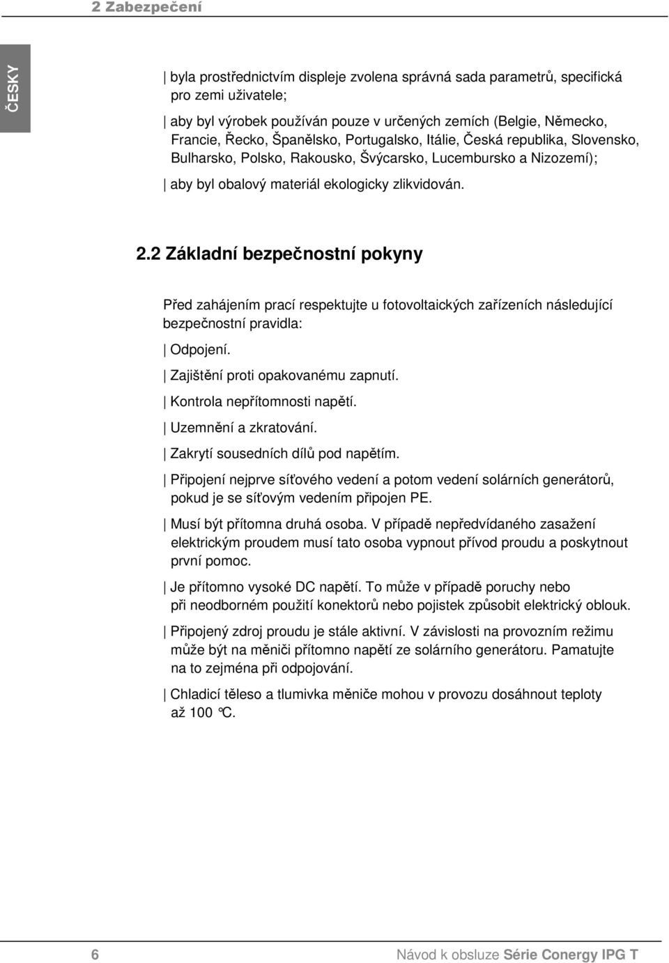 2 Základní bezpečnostní pokyny Před zahájením prací respektujte u fotovoltaických zařízeních následující bezpečnostní pravidla: Odpojení. Zajištění proti opakovanému zapnutí.