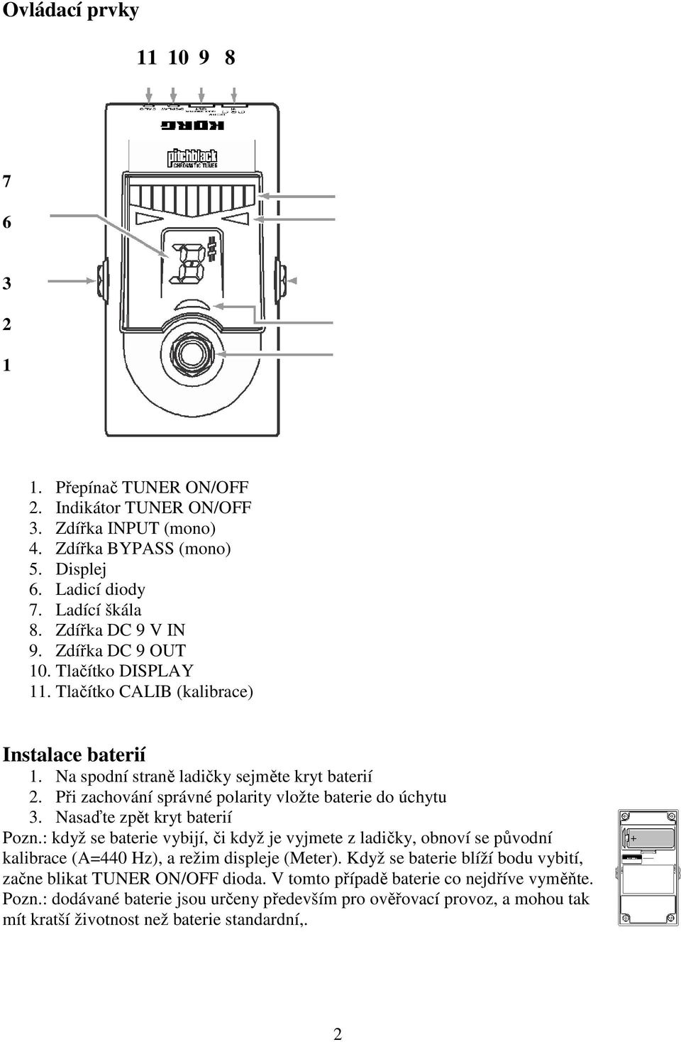 Nasaďte zpět kryt baterií Pozn.: když se baterie vybijí, či když je vyjmete z ladičky, obnoví se původní kalibrace (A=440 Hz), a režim displeje (Meter).