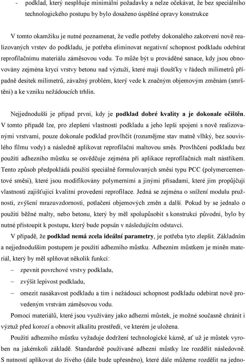 To může být u prováděné sanace, kdy jsou obnovovány zejména krycí vrstvy betonu nad výztuží, které mají tloušťky v řádech milimetrů případně desítek milimetrů, závažný problém, který vede k značným