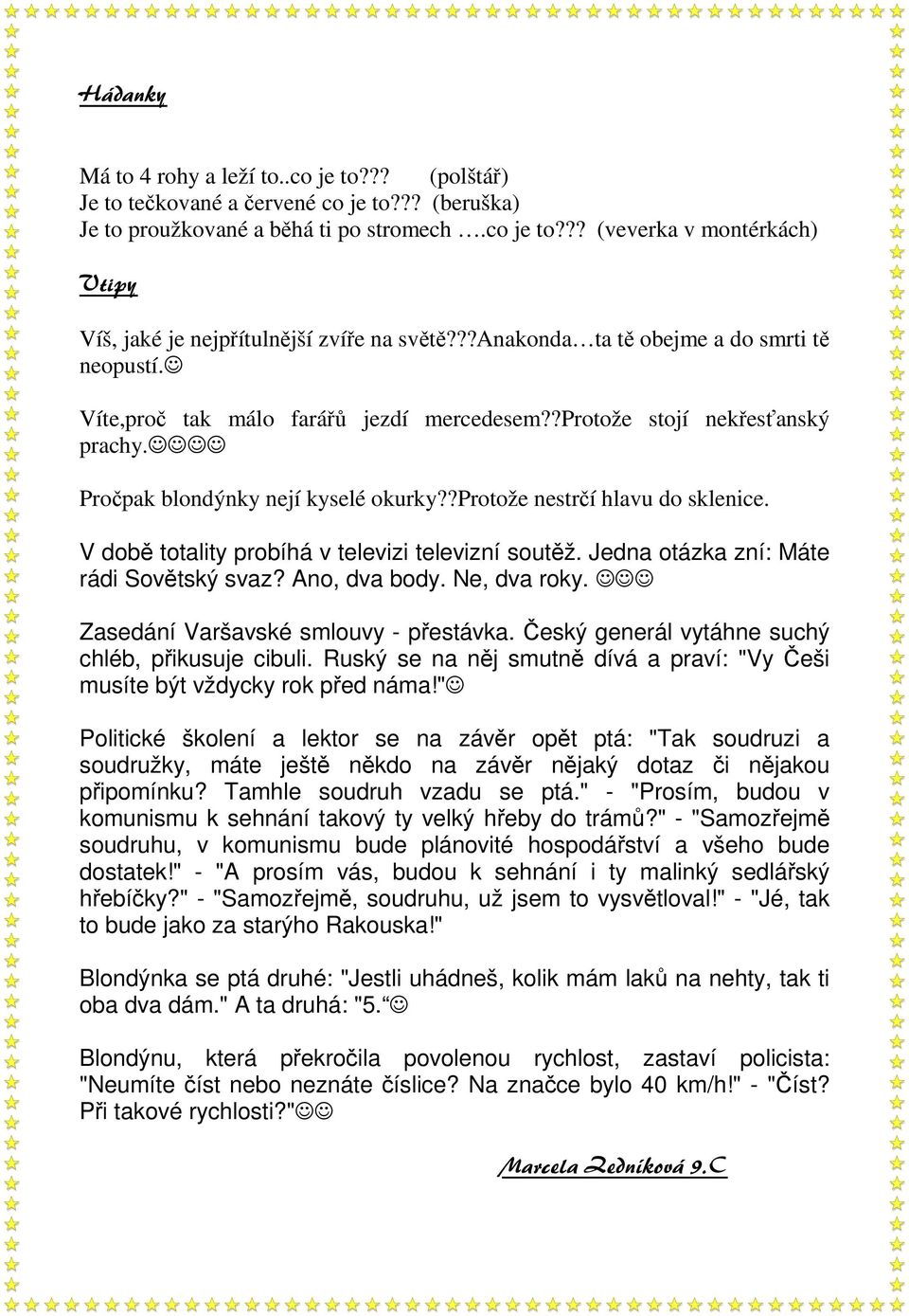 V době totality probíhá v televizi televizní soutěž. Jedna otázka zní: Máte rádi Sovětský svaz? Ano, dva body. Ne, dva roky. Zasedání Varšavské smlouvy - přestávka.