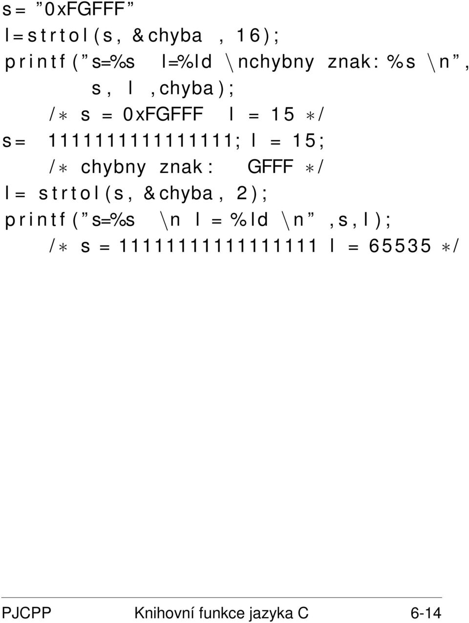 / chybny znak : GFFF / l = s t r t o l ( s, & chyba, 2 ) ; p r i n t f ( s=%s \n l = % l