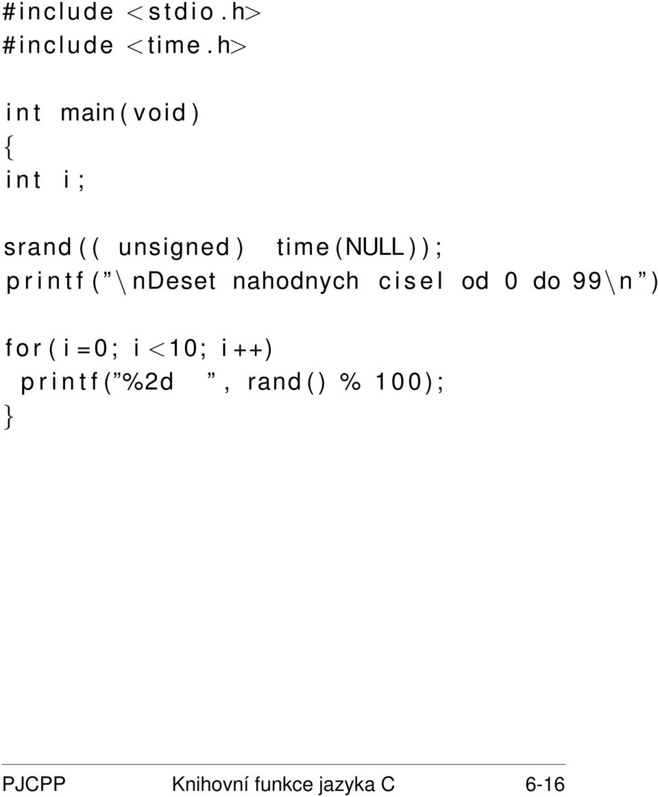 p r i n t f ( \ ndeset nahodnych c i s e l od 0 do 99\n ) ; f o r ( i = 0