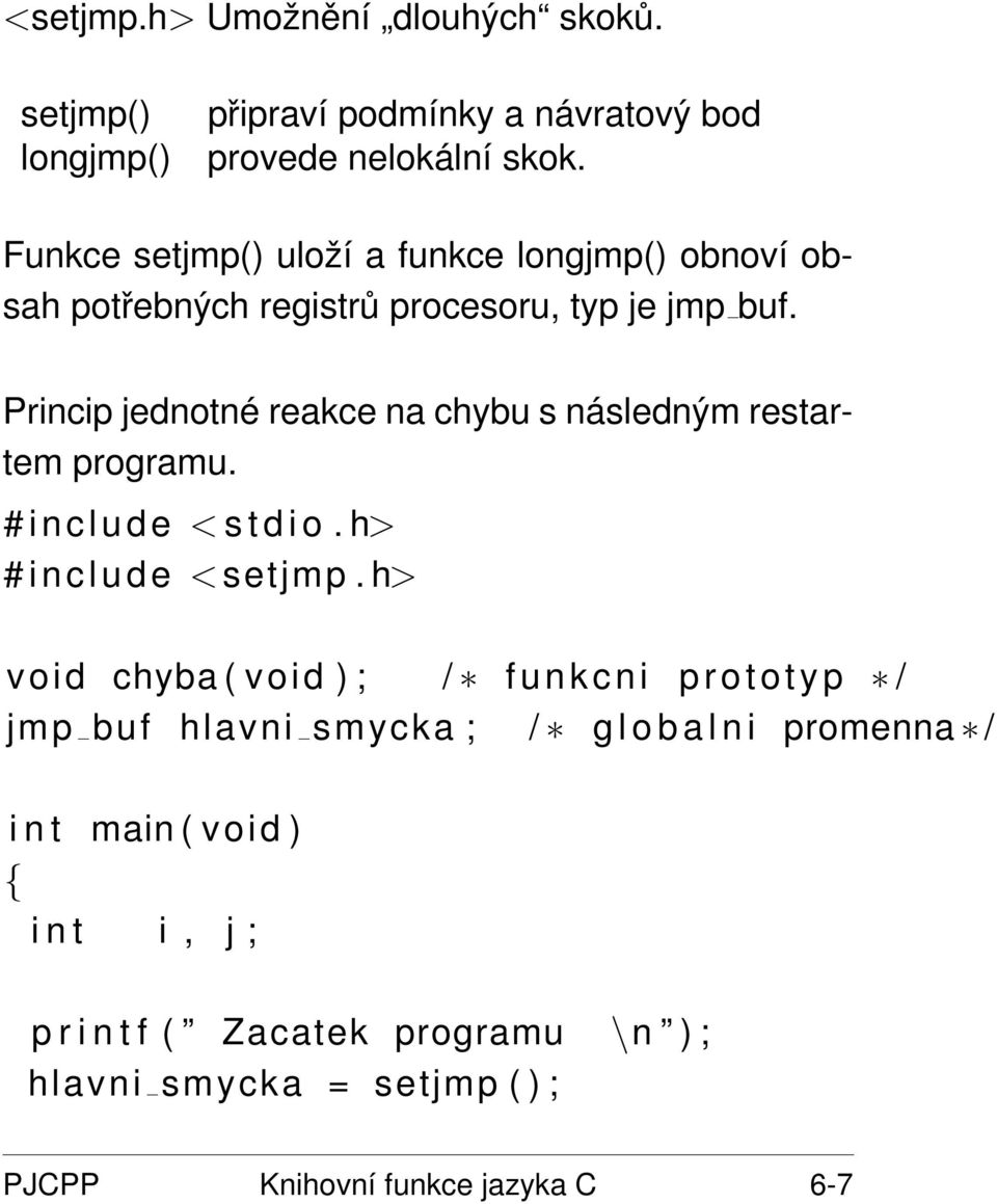 Princip jednotné reakce na chybu s následným restartem programu. # i n c l u d e < s t d i o. h> # i n c l u d e < setjmp.