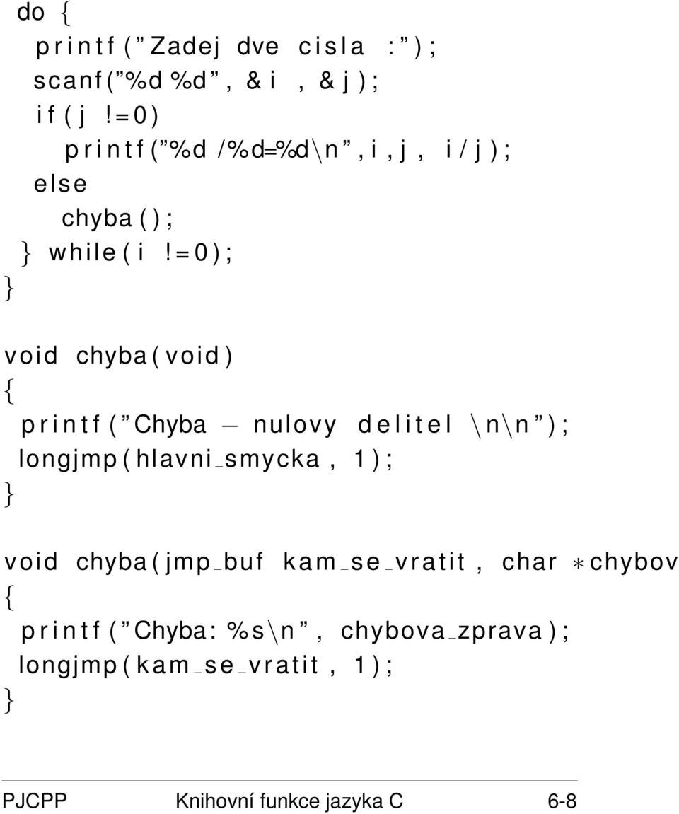 = 0 ) ; } void chyba ( void ) { p r i n t f ( Chyba nulovy d e l i t e l \ n\n ) ; longjmp ( hlavni smycka, 1 ) ;