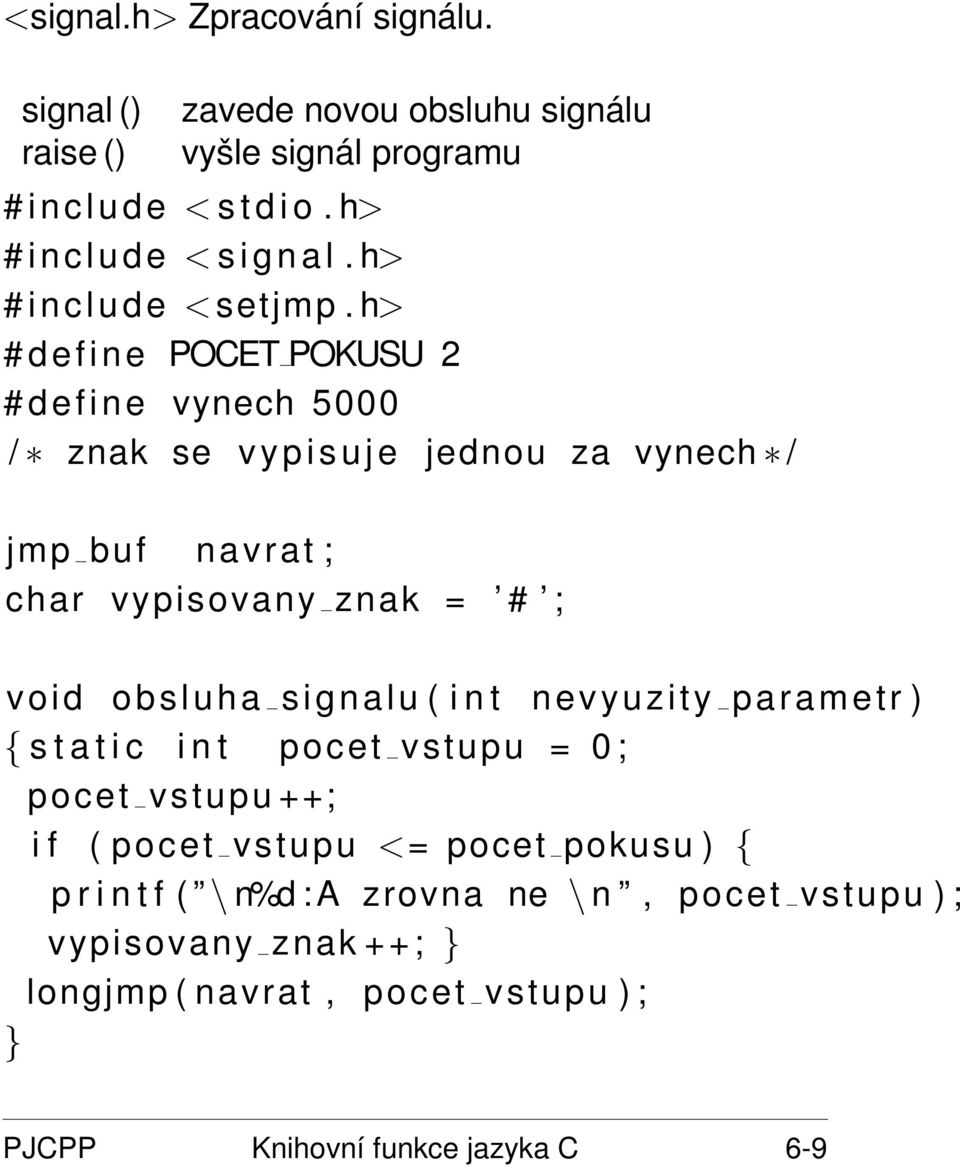 h> # d e f i n e POCET POKUSU 2 # d e f i n e vynech 5000 / znak se v y p i s u j e jednou za vynech / jmp buf navrat ; char vypisovany znak = # ; void