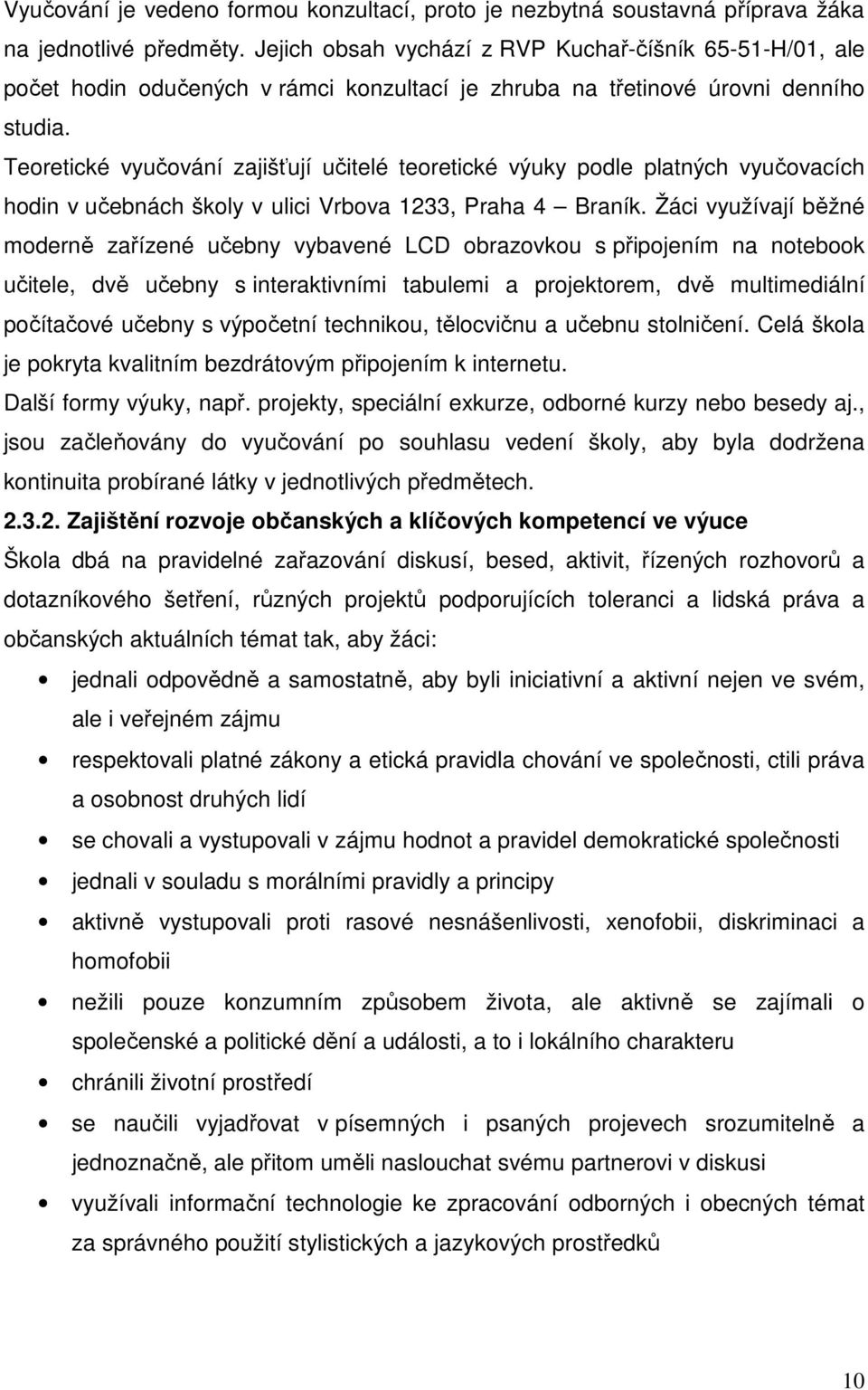 Teoretické vyučování zajišťují učitelé teoretické výuky podle platných vyučovacích hodin v učebnách školy v ulici Vrbova 1233, Praha 4 Braník.