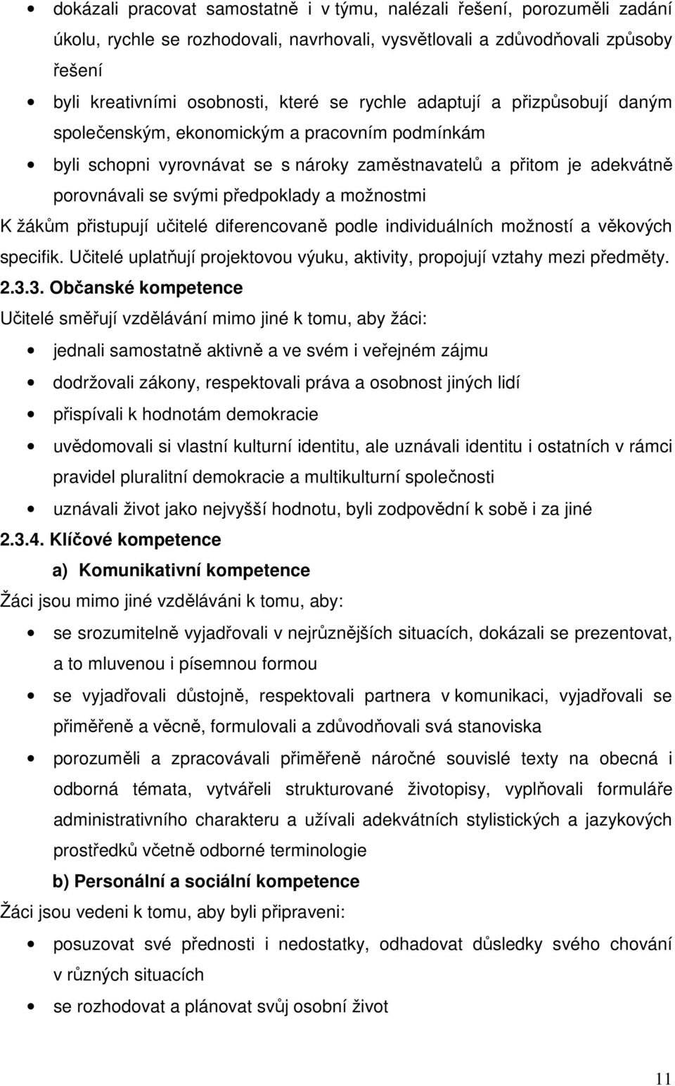 možnostmi K žákům přistupují učitelé diferencovaně podle individuálních možností a věkových specifik. Učitelé uplatňují projektovou výuku, aktivity, propojují vztahy mezi předměty. 2.3.