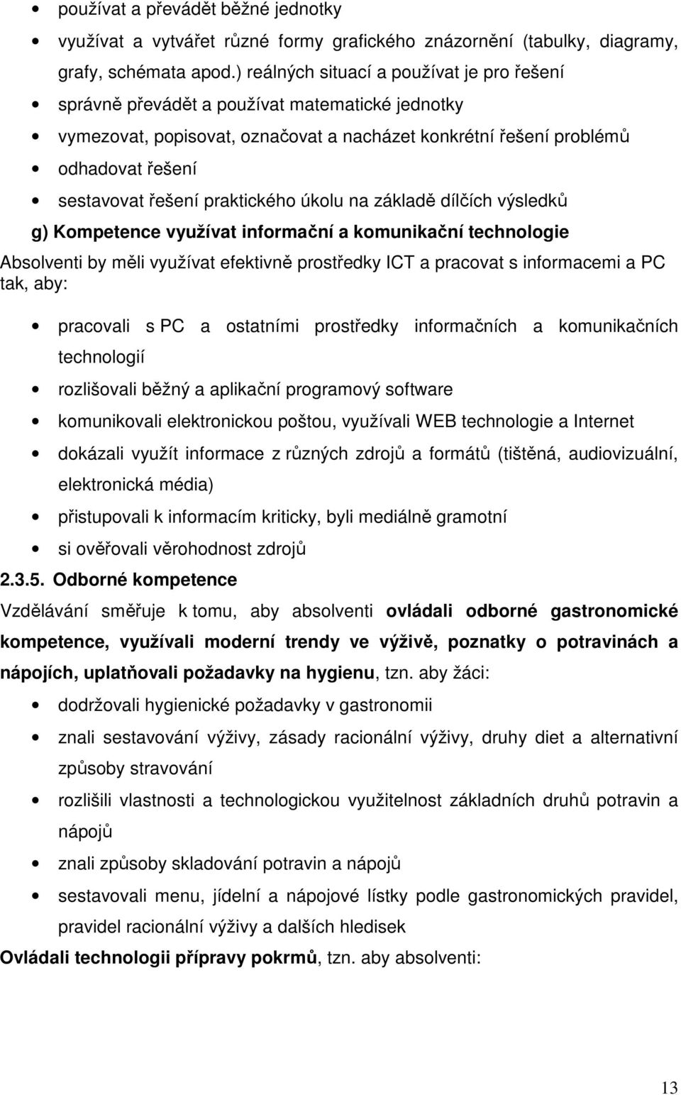 praktického úkolu na základě dílčích výsledků g) Kompetence využívat informační a komunikační technologie Absolventi by měli využívat efektivně prostředky ICT a pracovat s informacemi a PC tak, aby: