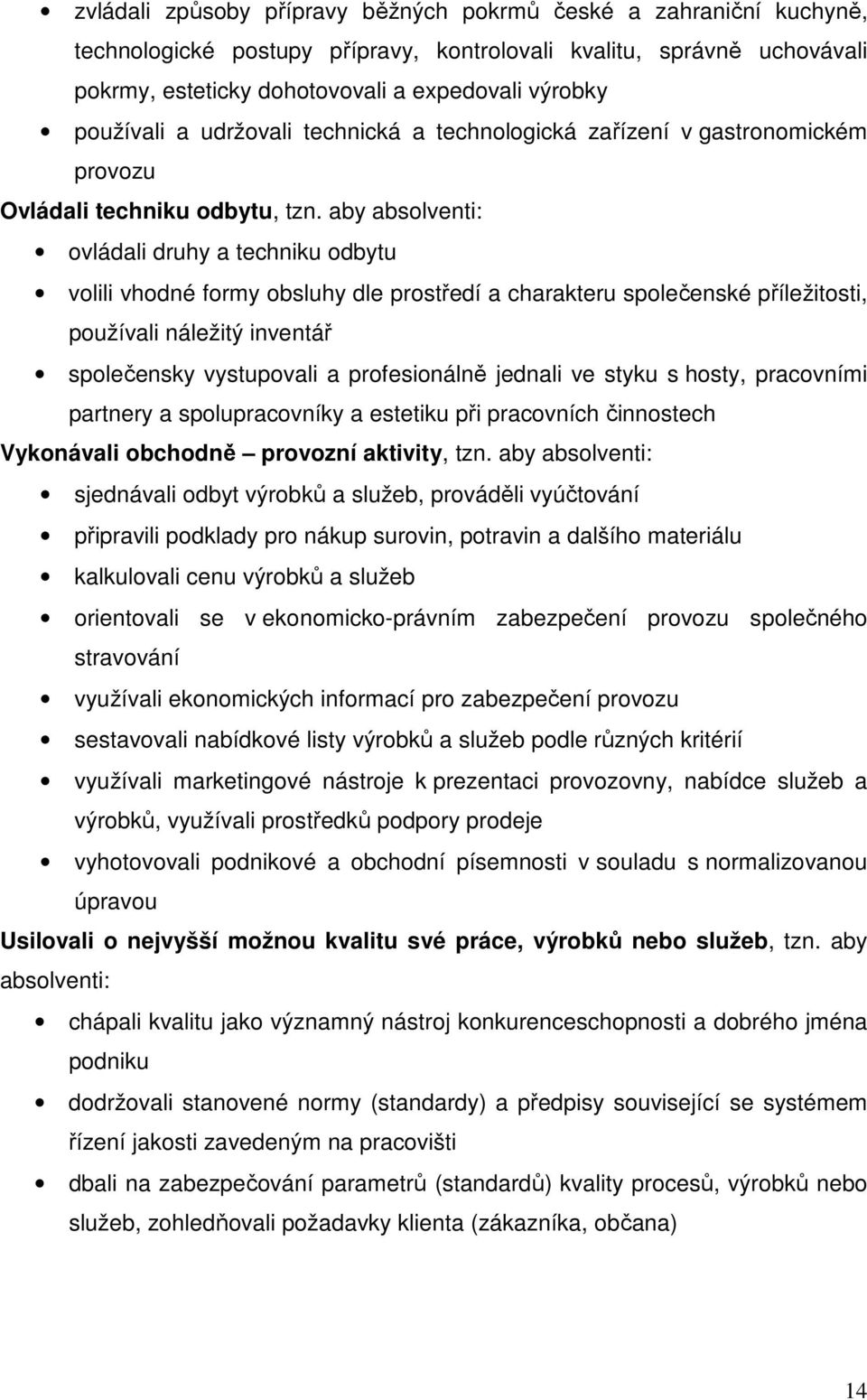 aby absolventi: ovládali druhy a techniku odbytu volili vhodné formy obsluhy dle prostředí a charakteru společenské příležitosti, používali náležitý inventář společensky vystupovali a profesionálně