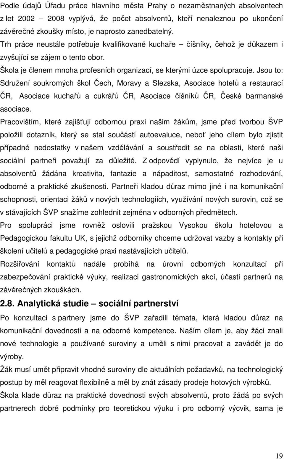 Jsou to: Sdružení soukromých škol Čech, Moravy a Slezska, Asociace hotelů a restaurací ČR, Asociace kuchařů a cukrářů ČR, Asociace číšníků ČR, České barmanské asociace.