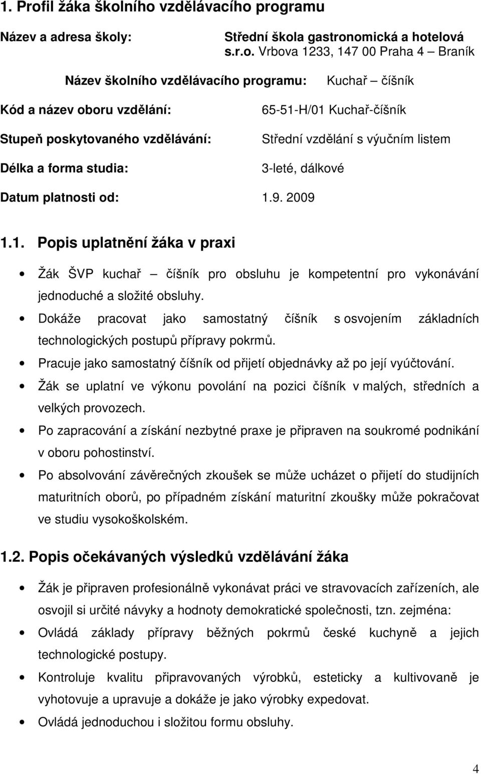 ního vzdělávacího programu Název a adresa školy: Střední škola gastronomická a hotelová s.r.o. Vrbova 1233, 147 00 Praha 4 Braník Název školního vzdělávacího programu: Kuchař číšník Kód a název oboru