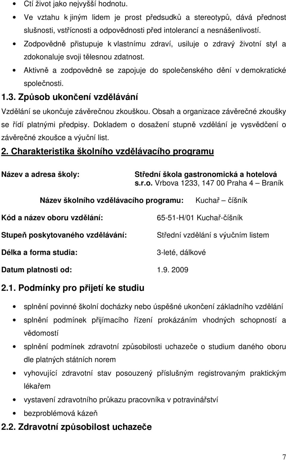 Způsob ukončení vzdělávání Vzdělání se ukončuje závěrečnou zkouškou. Obsah a organizace závěrečné zkoušky se řídí platnými předpisy.