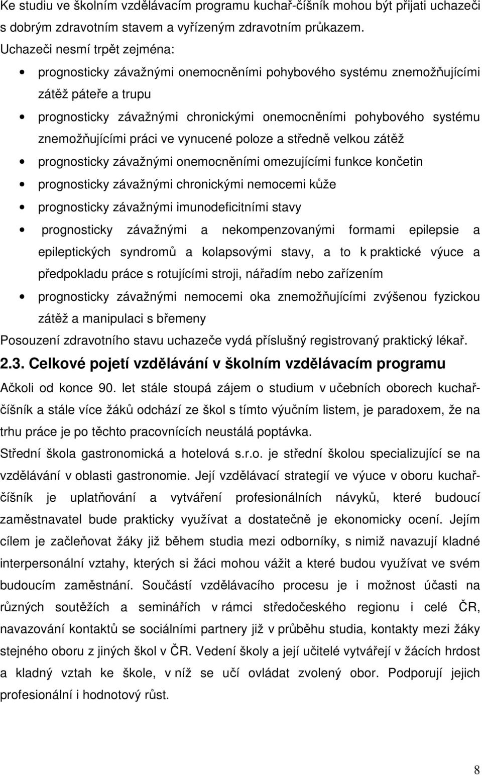 znemožňujícími práci ve vynucené poloze a středně velkou zátěž prognosticky závažnými onemocněními omezujícími funkce končetin prognosticky závažnými chronickými nemocemi kůže prognosticky závažnými