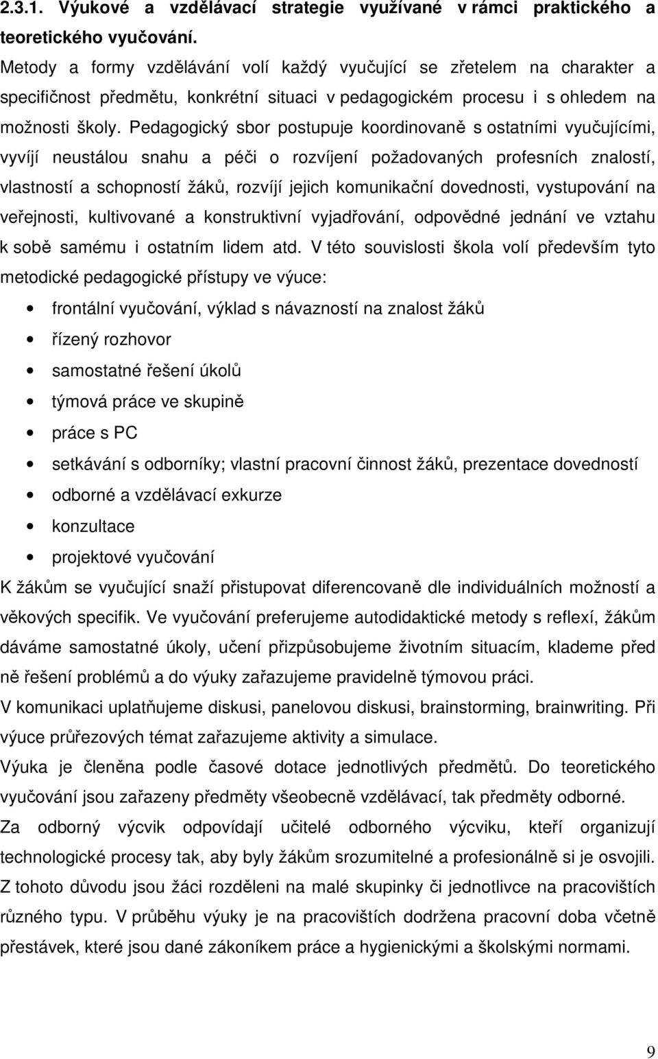 Pedagogický sbor postupuje koordinovaně s ostatními vyučujícími, vyvíjí neustálou snahu a péči o rozvíjení požadovaných profesních znalostí, vlastností a schopností žáků, rozvíjí jejich komunikační