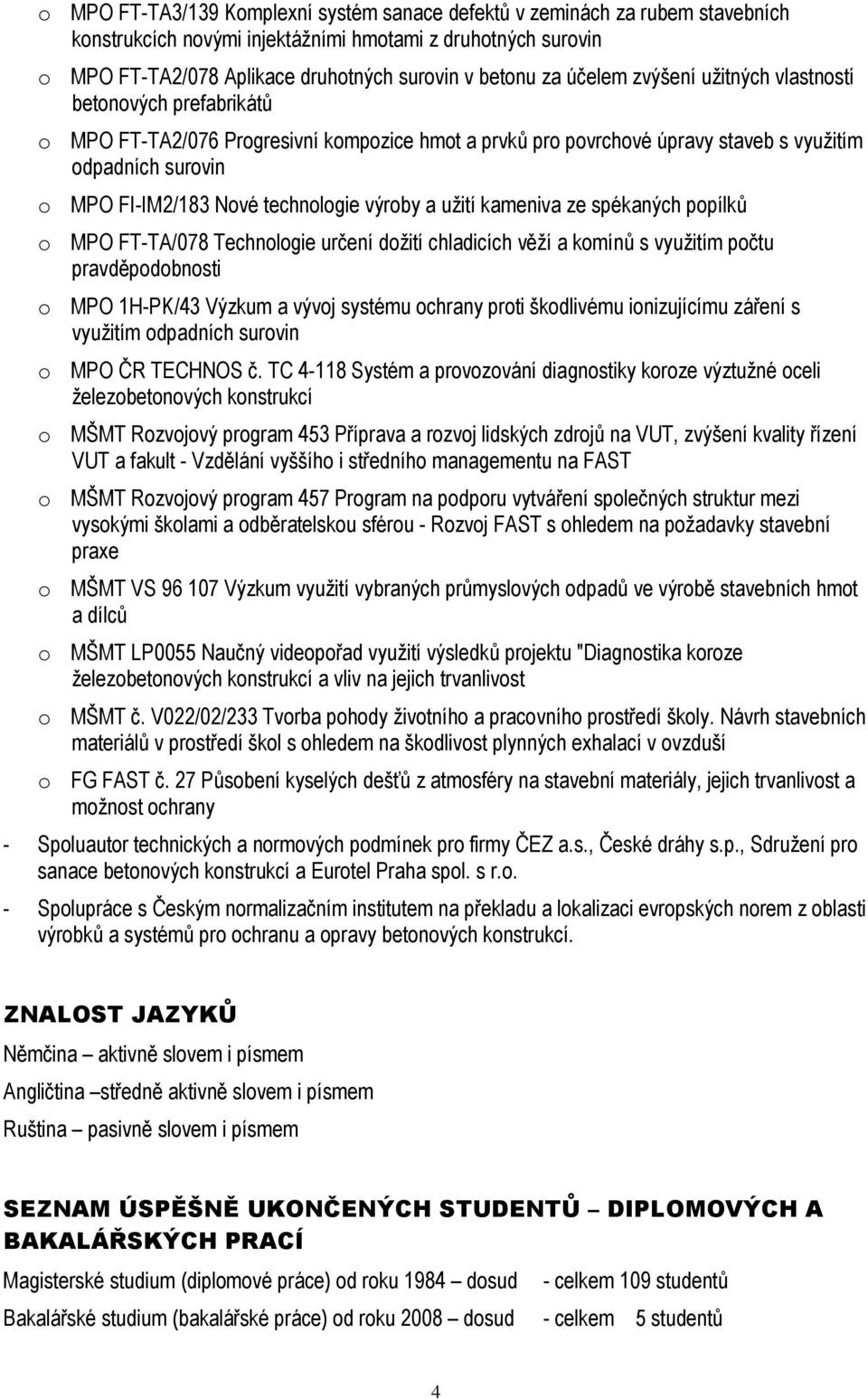 technologie výroby a užití kameniva ze spékaných popílků o MPO FT-TA/078 Technologie určení dožití chladicích věží a komínů s využitím počtu pravděpodobnosti o MPO 1H-PK/43 Výzkum a vývoj systému