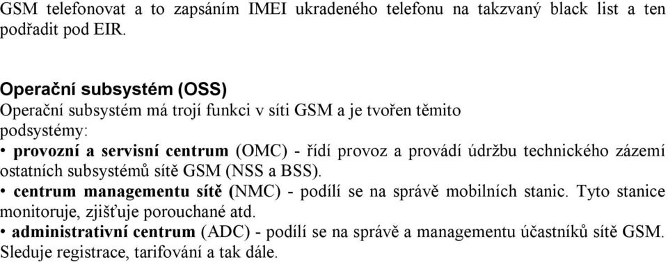 provoz a provádí údržbu technického zázemí ostatních subsystémů sítě GSM (NSS a BSS).