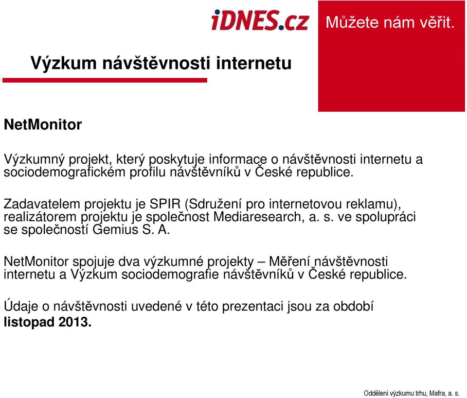 Zadavatelem projektu je SPIR (Sdružení pro internetovou reklamu), realizátorem projektu je společnost Mediaresearch, a. s. ve spolupráci se společností Gemius S.