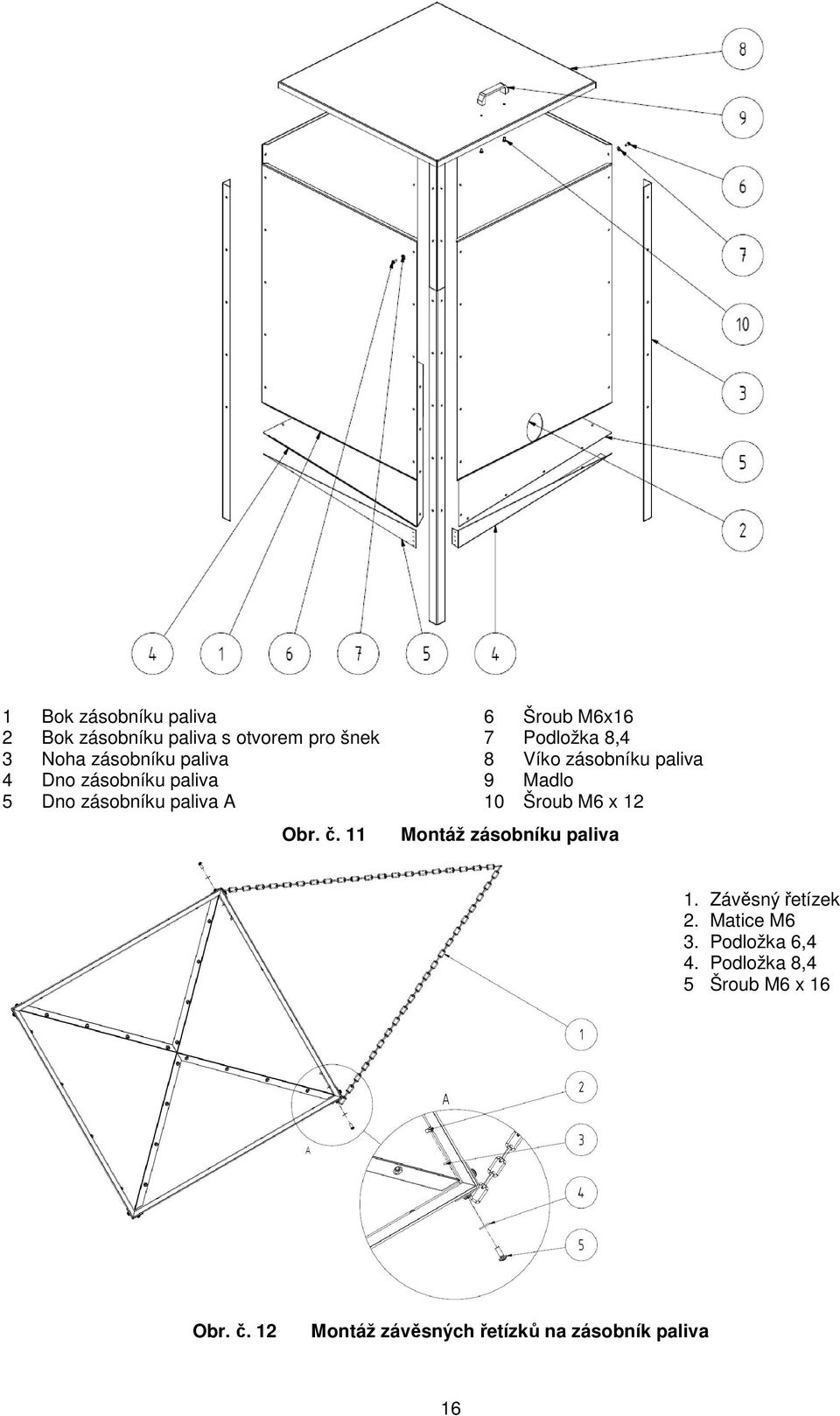 11 6 Šroub M6x16 7 Podložka 8,4 8 Víko zásobníku paliva 9 Madlo 10 Šroub M6 x 12 Montáž
