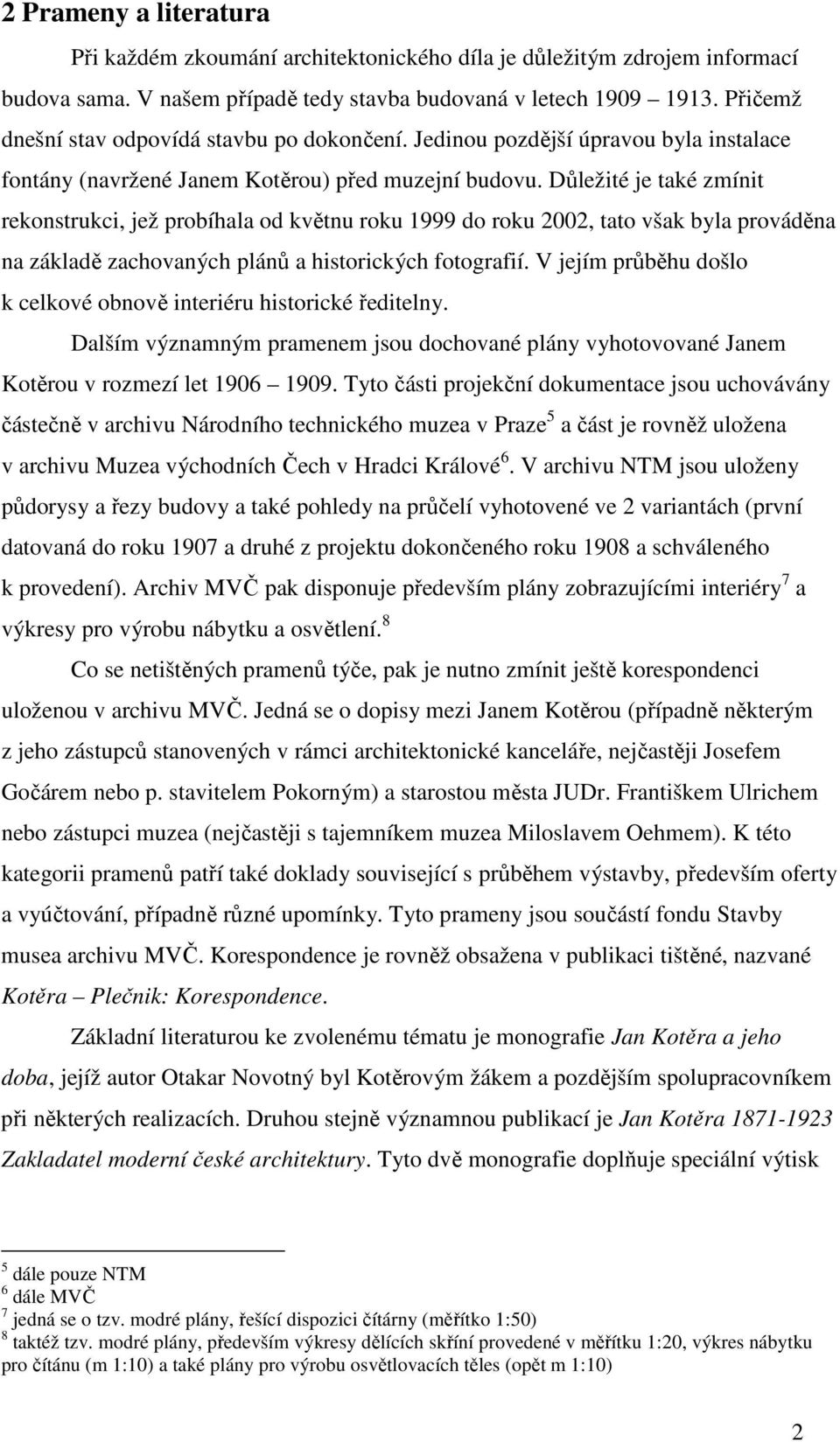 Důležité je také zmínit rekonstrukci, jež probíhala od květnu roku 1999 do roku 2002, tato však byla prováděna na základě zachovaných plánů a historických fotografií.