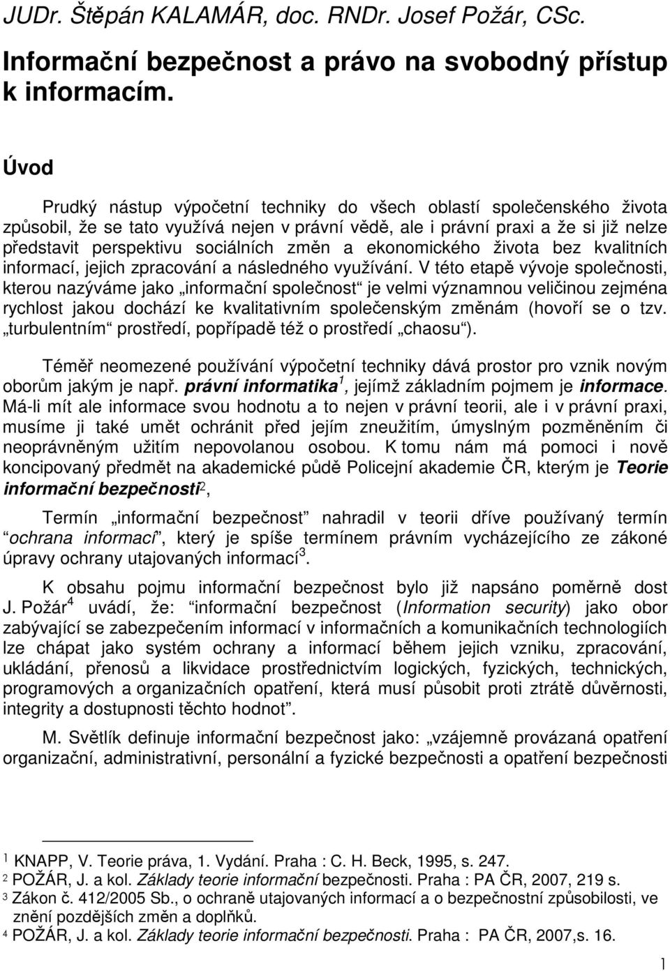 změn a ekonomického života bez kvalitních informací, jejich zpracování a následného využívání.