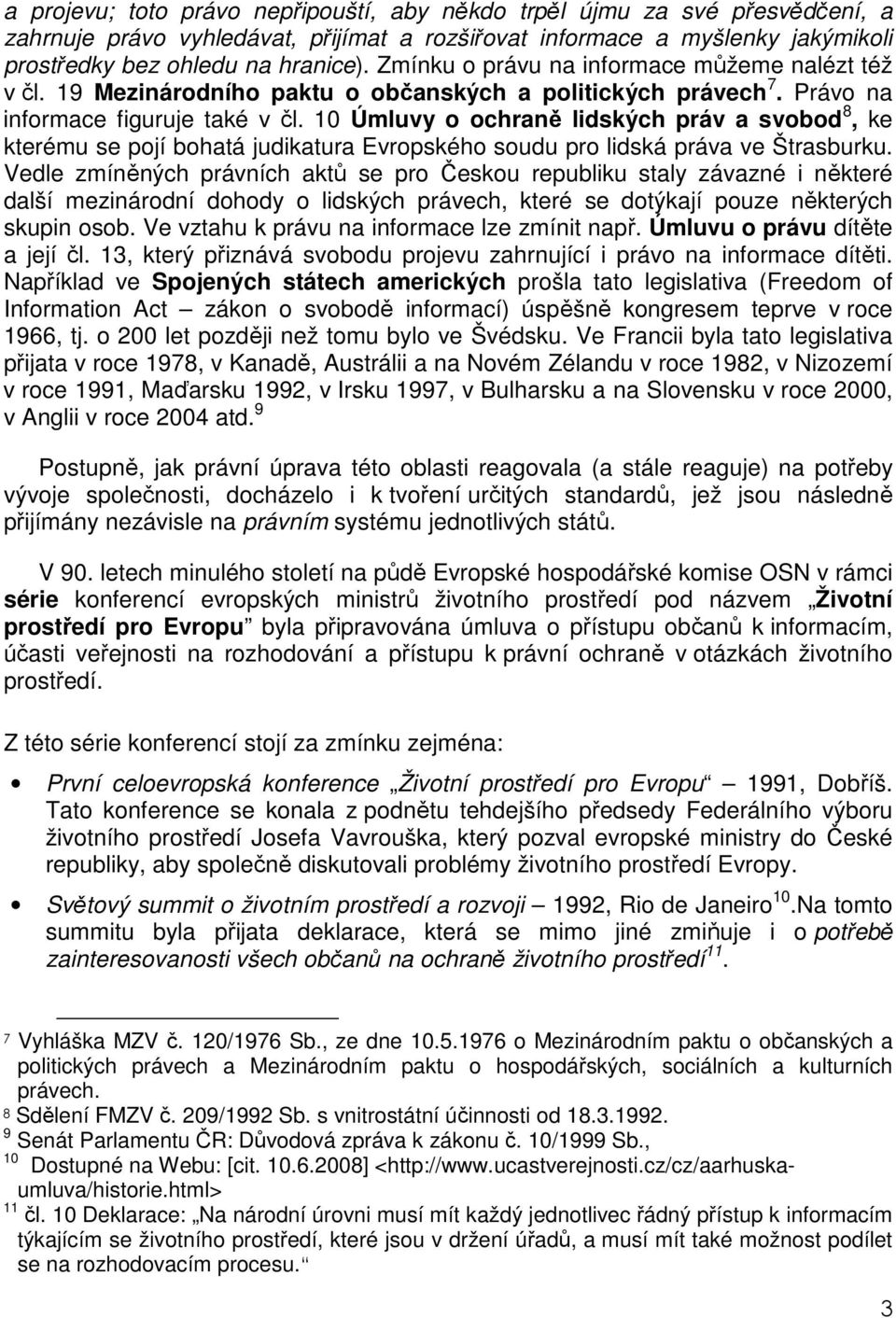 10 Úmluvy o ochraně lidských práv a svobod 8, ke kterému se pojí bohatá judikatura Evropského soudu pro lidská práva ve Štrasburku.
