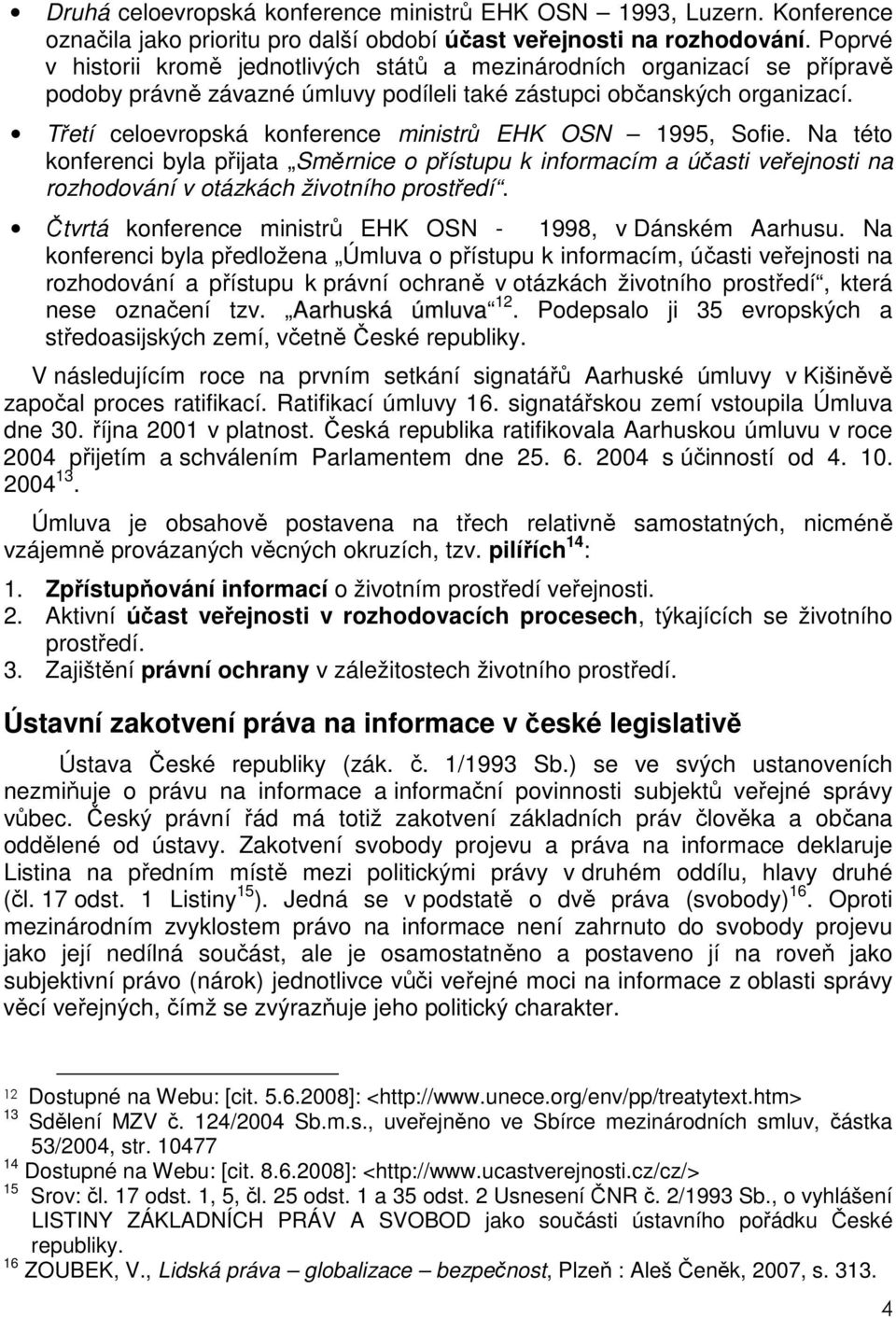 Třetí celoevropská konference ministrů EHK OSN 1995, Sofie. Na této konferenci byla přijata Směrnice o přístupu k informacím a účasti veřejnosti na rozhodování v otázkách životního prostředí.