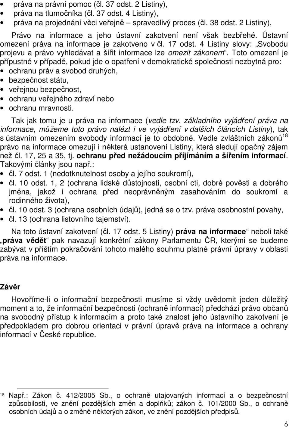 4 Listiny slovy: Svobodu projevu a právo vyhledávat a šířit informace lze omezit zákonem.
