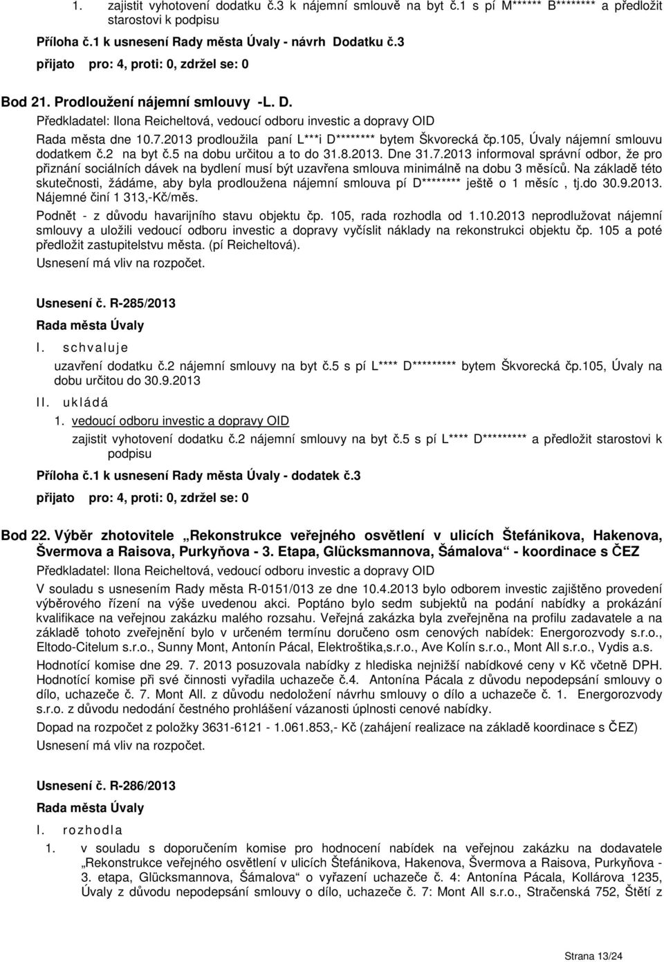 7.2013 informoval správní odbor, že pro přiznání sociálních dávek na bydlení musí být uzavřena smlouva minimálně na dobu 3 měsíců.