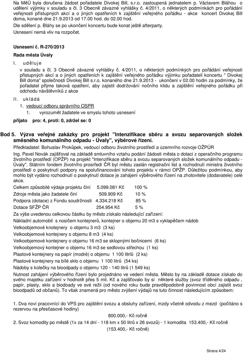 00 hod. Dle sdělení p. Bláhy se po ukončení koncertu bude konat ještě afterparty. Usnesení č. R-270/2013 I. udě luje v souladu s čl. 3 Obecně závazné vyhlášky č.