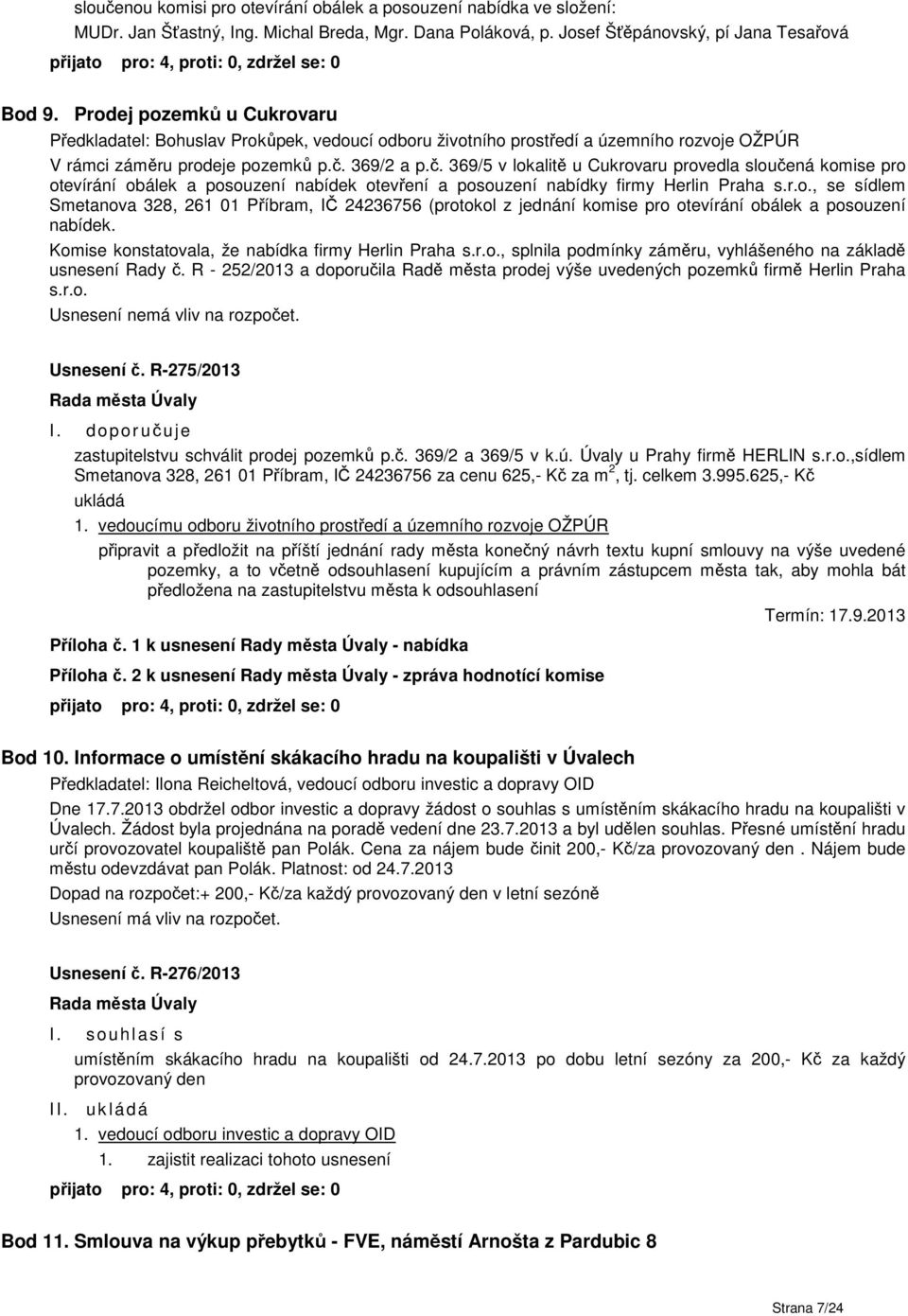 369/2 a p.č. 369/5 v lokalitě u Cukrovaru provedla sloučená komise pro otevírání obálek a posouzení nabídek otevření a posouzení nabídky firmy Herlin Praha s.r.o., se sídlem Smetanova 328, 261 01 Příbram, IČ 24236756 (protokol z jednání komise pro otevírání obálek a posouzení nabídek.