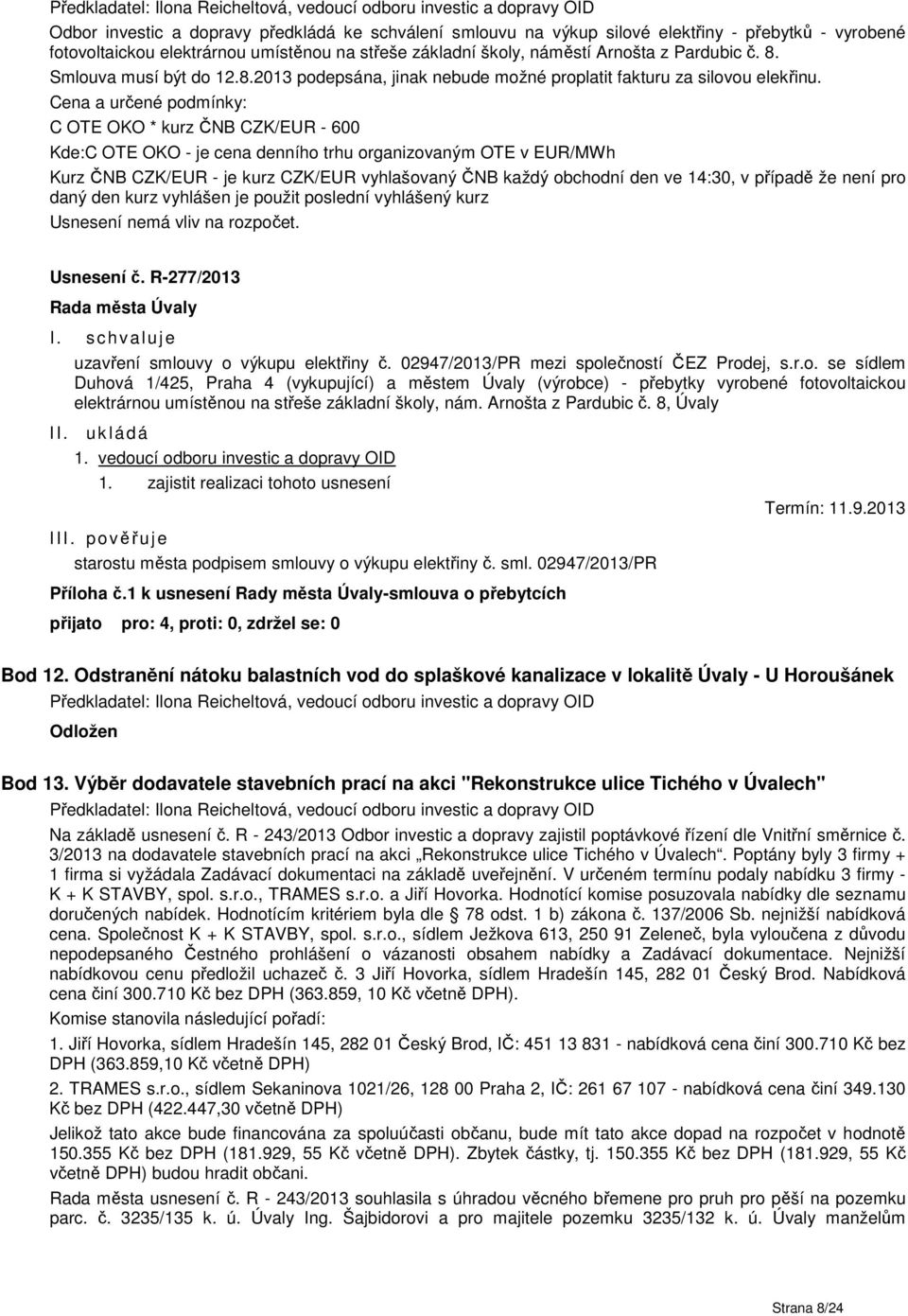 Cena a určené podmínky: C OTE OKO * kurz ČNB CZK/EUR - 600 Kde:C OTE OKO - je cena denního trhu organizovaným OTE v EUR/MWh Kurz ČNB CZK/EUR - je kurz CZK/EUR vyhlašovaný ČNB každý obchodní den ve