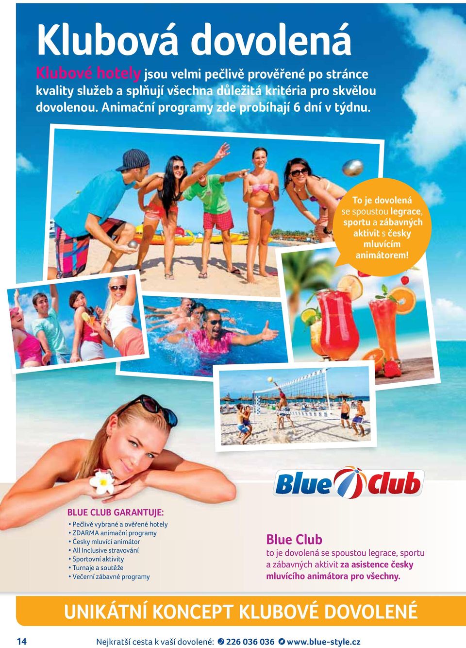 BLUE CLUB GARANTUJE: Pečlivě vybrané a ověřené hotely ZDARMA animační programy Česky k mluvící í animátor All Inclusive stravování Sportovní aktivity Turnaje a