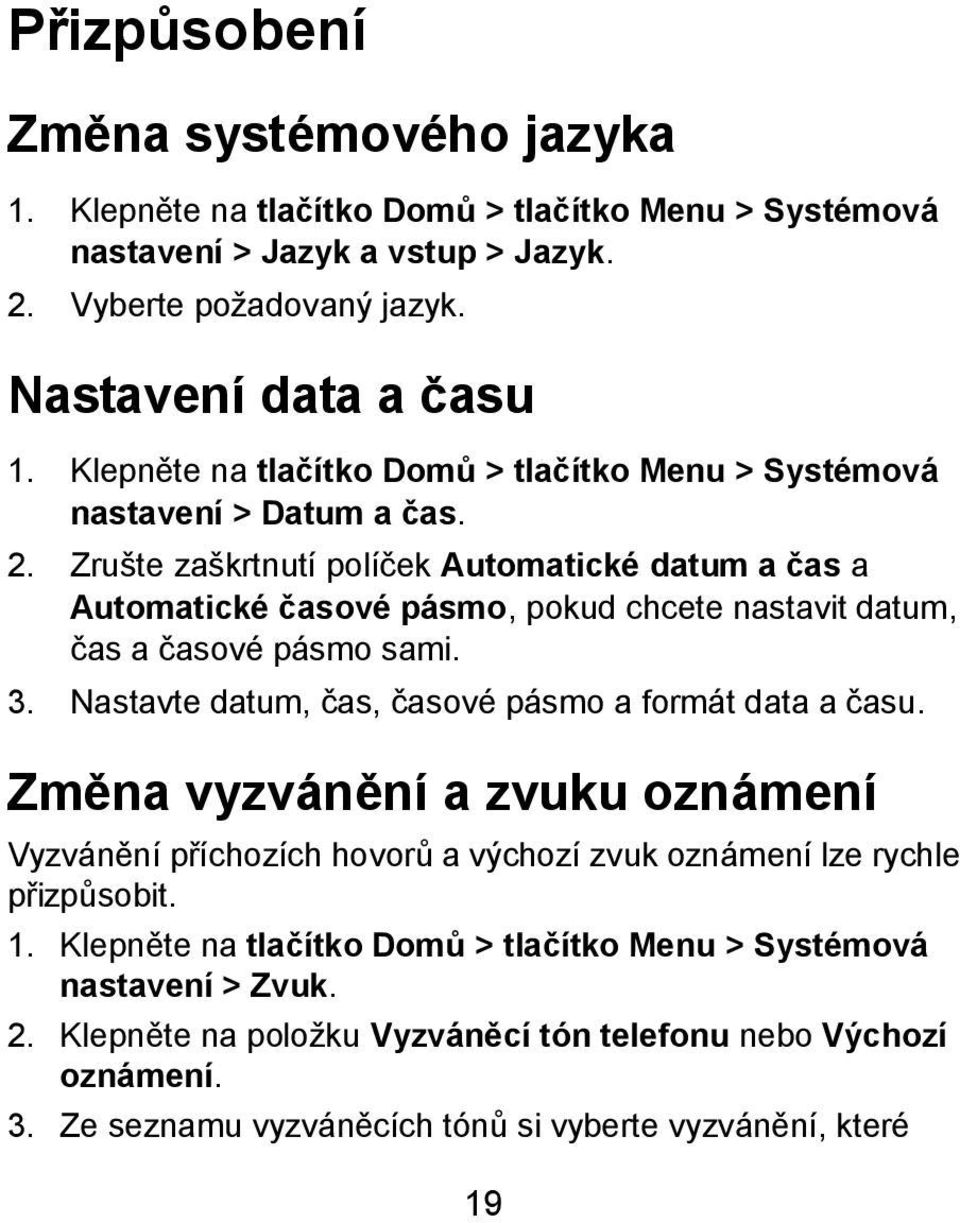 Zrušte zaškrtnutí políček Automatické datum a čas a Automatické časové pásmo, pokud chcete nastavit datum, čas a časové pásmo sami. 3. Nastavte datum, čas, časové pásmo a formát data a času.