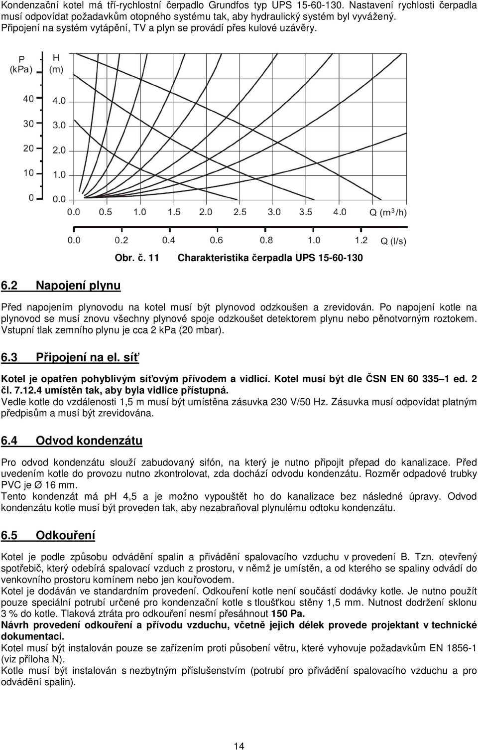11 Charakteristika čerpadla UPS 15-60-130 Před napojením plynovodu na kotel musí být plynovod odzkoušen a zrevidován.
