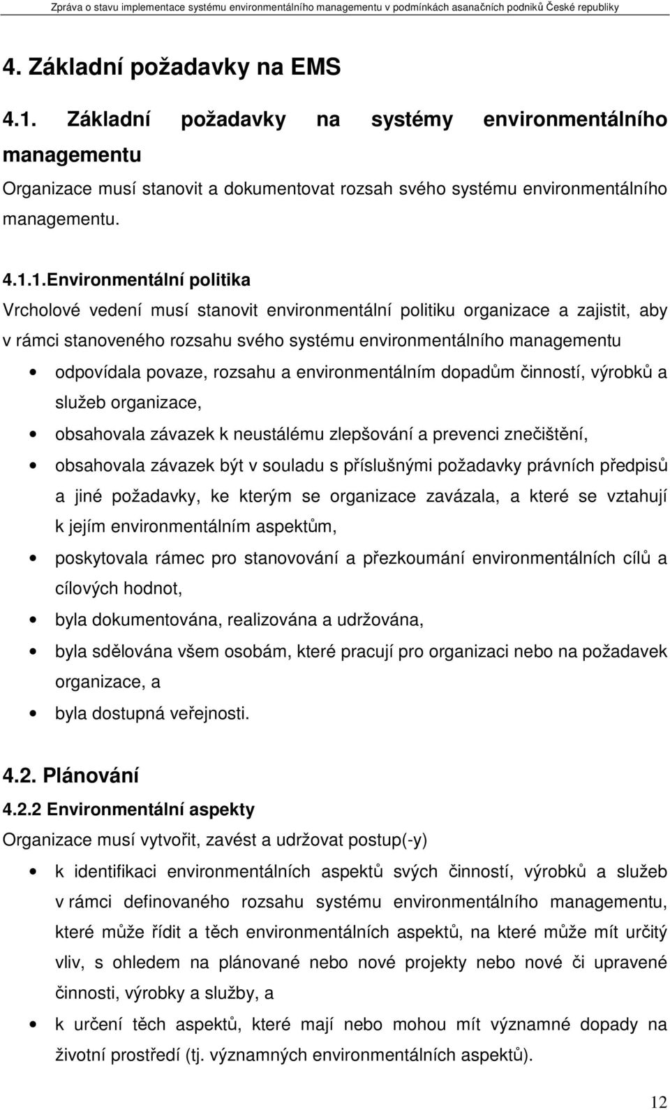 1.Environmentální politika Vrcholové vedení musí stanovit environmentální politiku organizace a zajistit, aby v rámci stanoveného rozsahu svého systému environmentálního managementu odpovídala