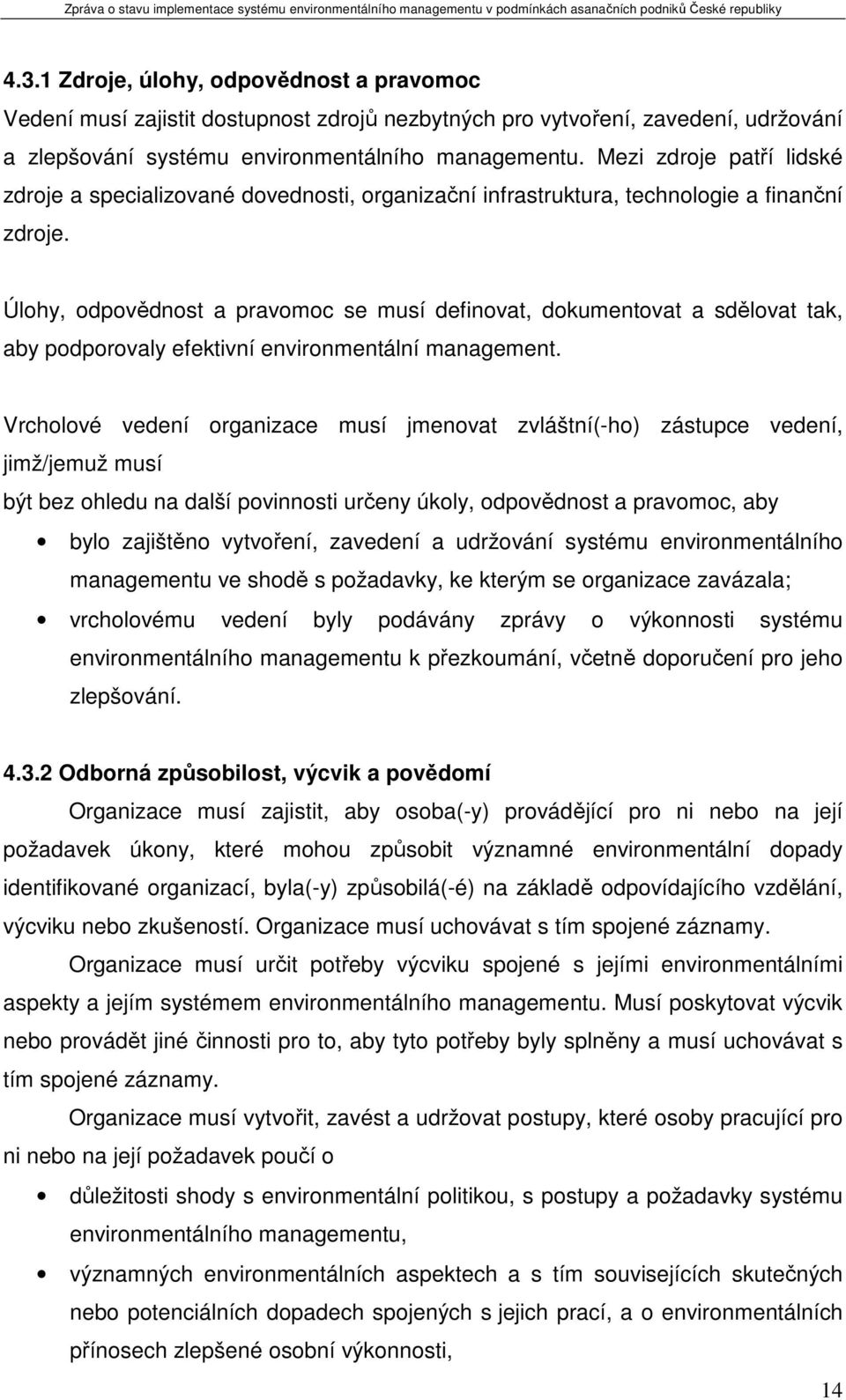 Úlohy, odpovědnost a pravomoc se musí definovat, dokumentovat a sdělovat tak, aby podporovaly efektivní environmentální management.