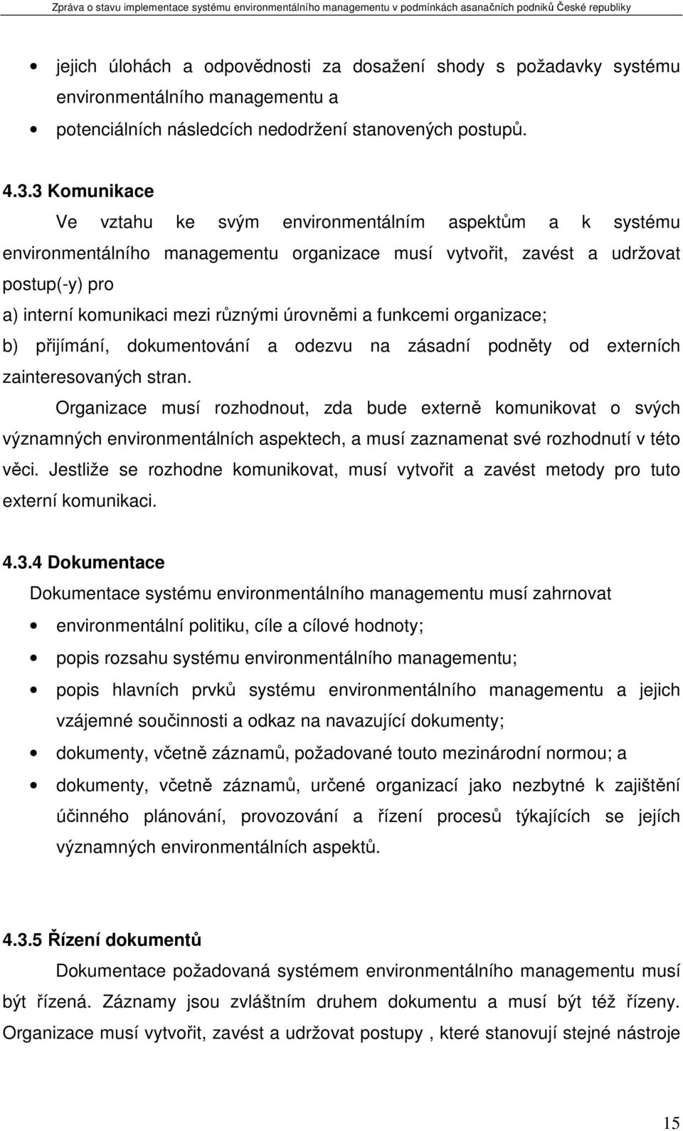 úrovněmi a funkcemi organizace; b) přijímání, dokumentování a odezvu na zásadní podněty od externích zainteresovaných stran.