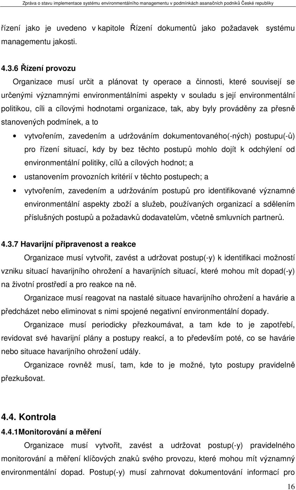 hodnotami organizace, tak, aby byly prováděny za přesně stanovených podmínek, a to vytvořením, zavedením a udržováním dokumentovaného(-ných) postupu(-ů) pro řízení situací, kdy by bez těchto postupů