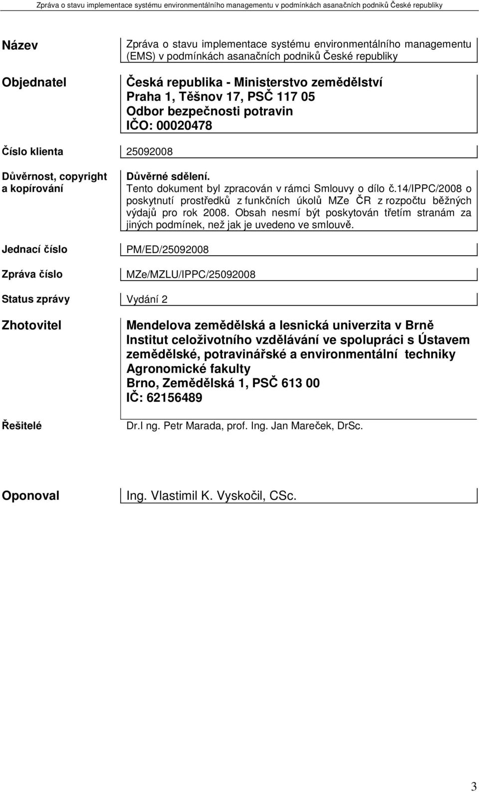 Tento dokument byl zpracován v rámci Smlouvy o dílo č.14/ippc/2008 o poskytnutí prostředků z funkčních úkolů MZe ČR z rozpočtu běžných výdajů pro rok 2008.