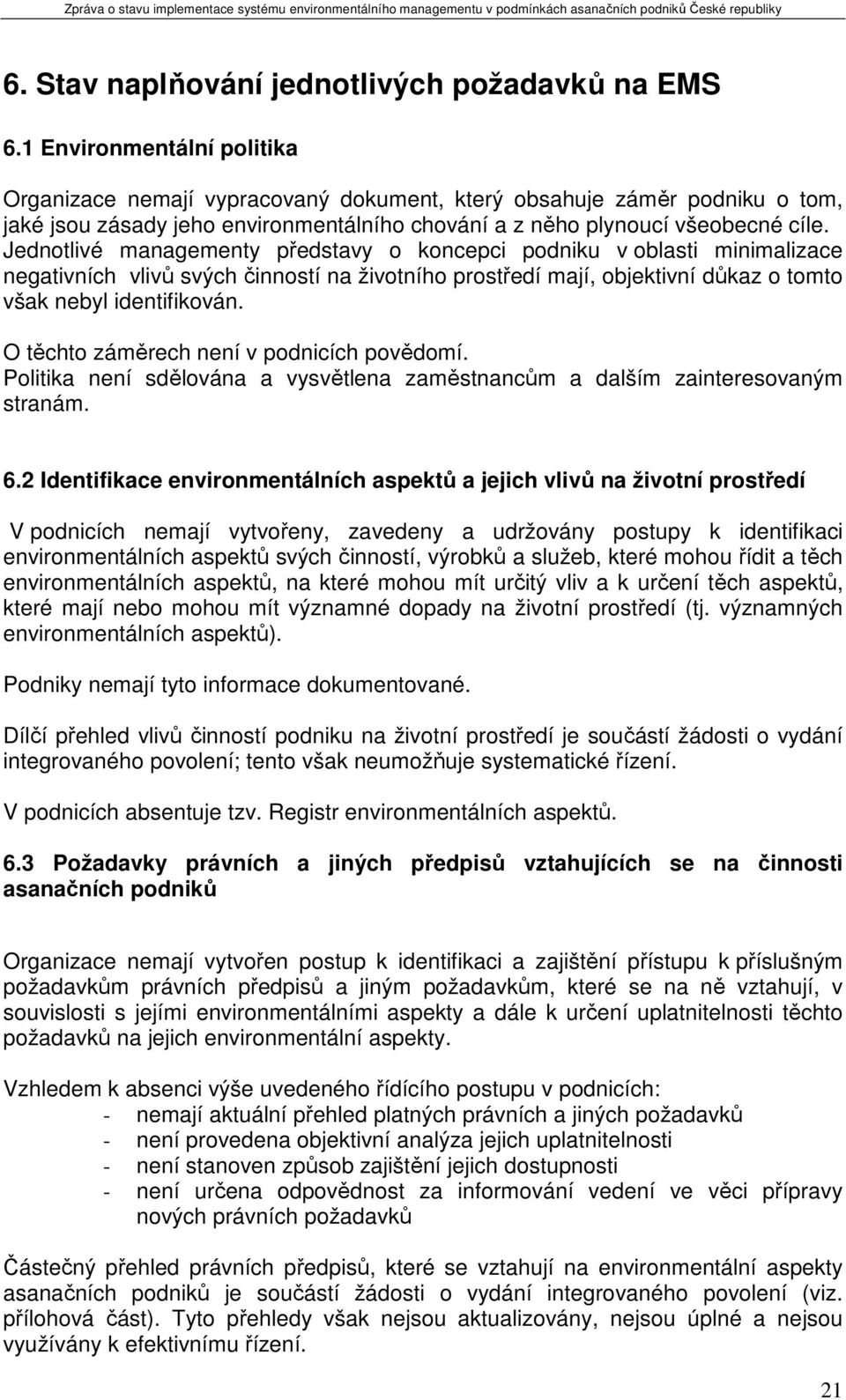 Jednotlivé managementy představy o koncepci podniku v oblasti minimalizace negativních vlivů svých činností na životního prostředí mají, objektivní důkaz o tomto však nebyl identifikován.