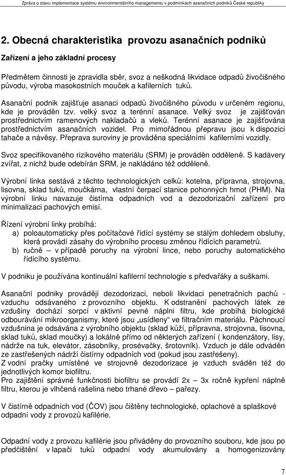 Velký svoz je zajišťován prostřednictvím ramenových nakladačů a vleků. Terénní asanace je zajišťována prostřednictvím asanačních vozidel. Pro mimořádnou přepravu jsou k dispozici tahače a návěsy.