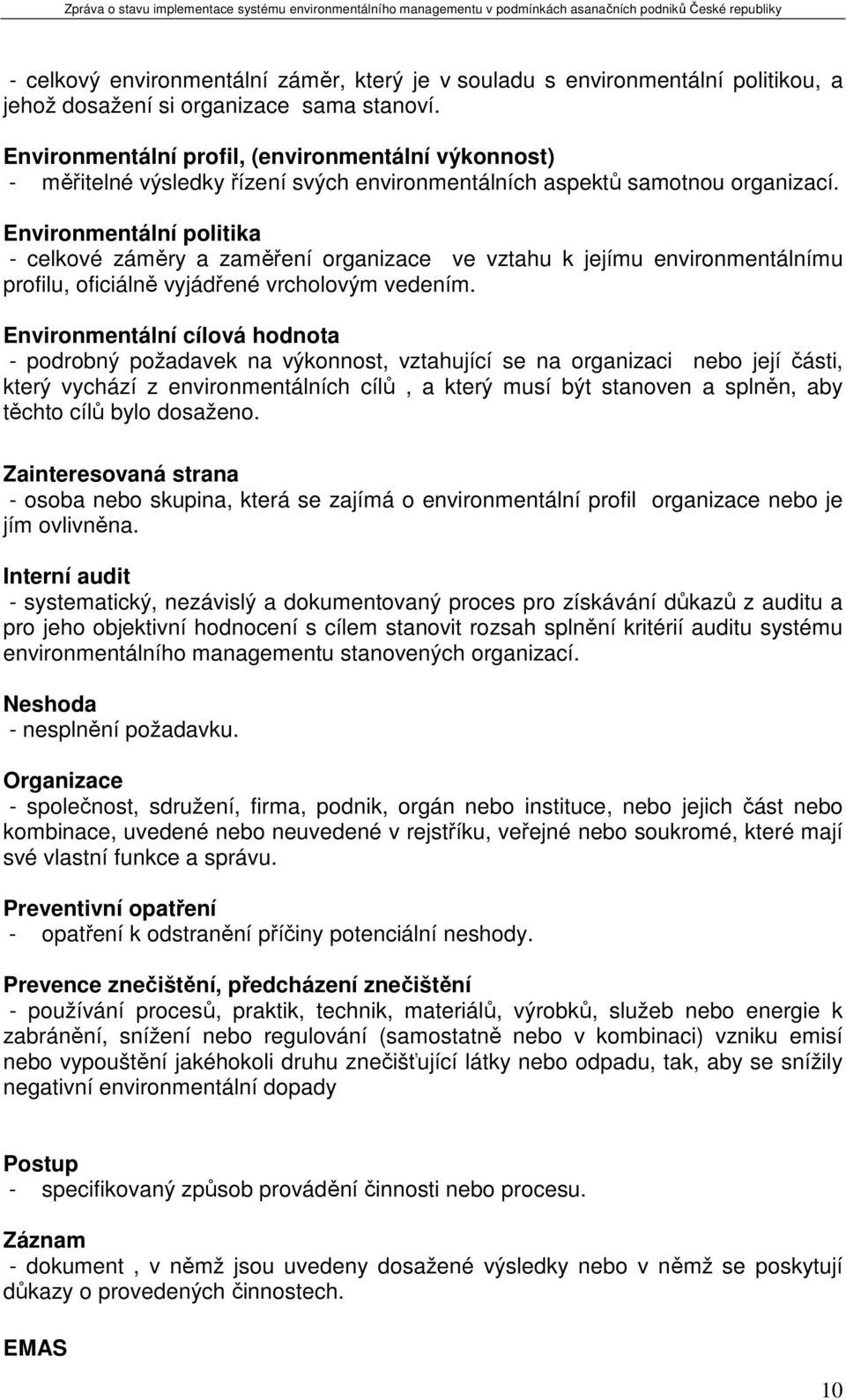 Environmentální politika - celkové záměry a zaměření organizace ve vztahu k jejímu environmentálnímu profilu, oficiálně vyjádřené vrcholovým vedením.