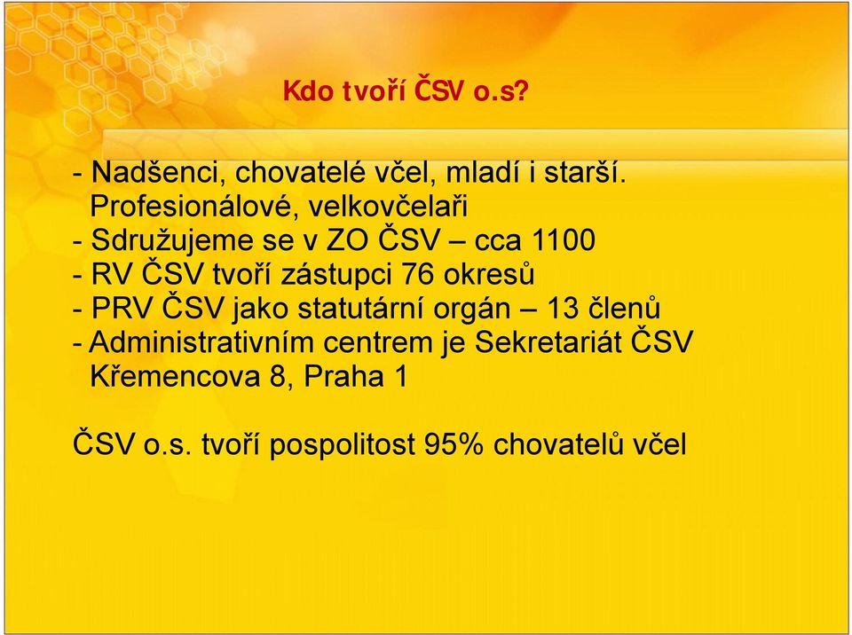 zástupci 76 okresů - PRV ČSV jako statutární orgán 13 členů -Administrativním