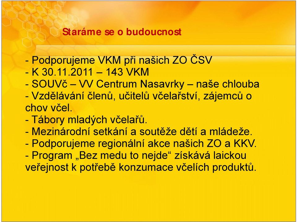 zájemců o chov včel. -Tábory mladých včelařů. -Mezinárodní setkání a soutěže dětí a mládeže.